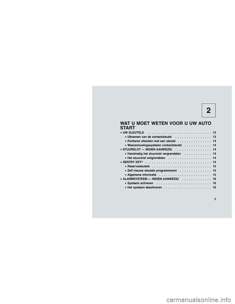JEEP PATRIOT 2020 Instructieboek (in Dutch) 2
WAT U MOET WETEN VOOR U UW AUTO
START
•UW SLEUTELS............................ 13
•Uitnemen van de contactsleutel................ 13
•Portieren afsluiten met een sleutel............... 14
•W JEEP PATRIOT 2020 Instructieboek (in Dutch) 2
WAT U MOET WETEN VOOR U UW AUTO
START
•UW SLEUTELS............................ 13
•Uitnemen van de contactsleutel................ 13
•Portieren afsluiten met een sleutel............... 14
•W