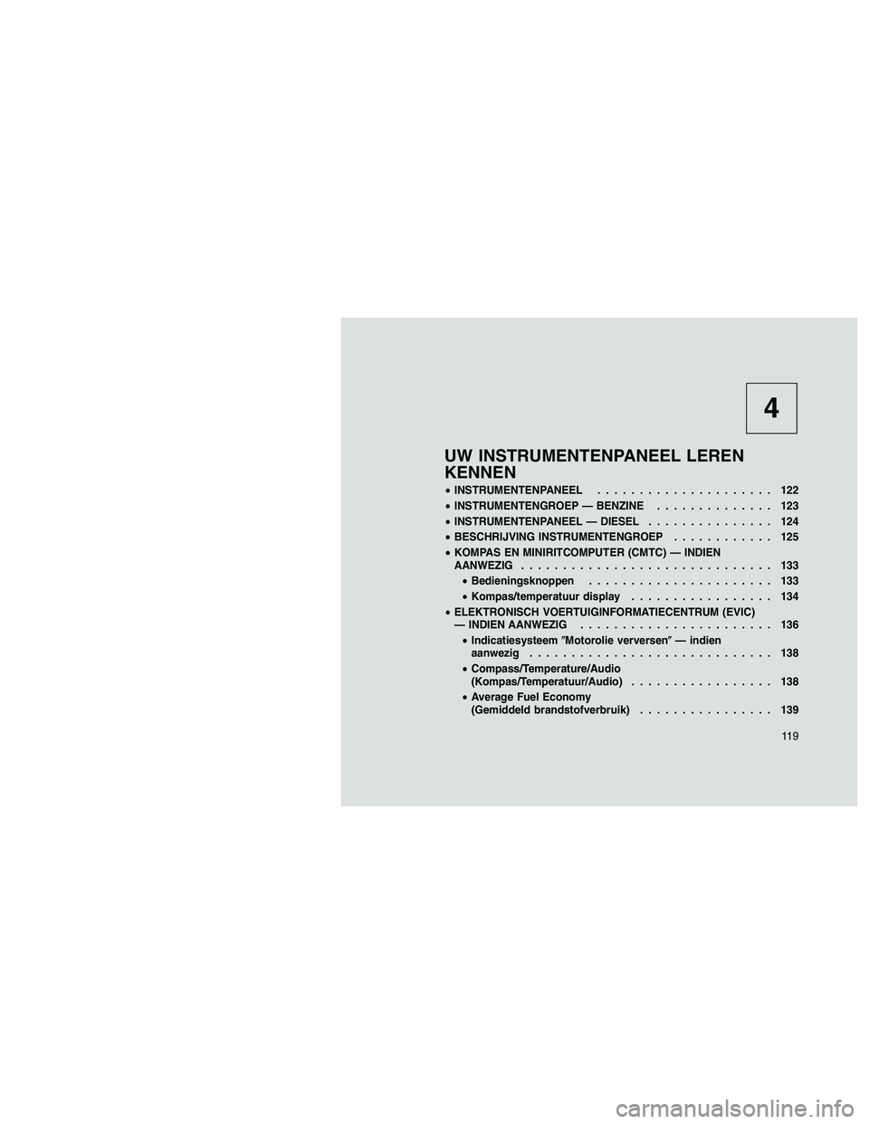 JEEP PATRIOT 2020 Instructieboek (in Dutch) 4
UW INSTRUMENTENPANEEL LEREN
KENNEN
•INSTRUMENTENPANEEL..................... 122
•INSTRUMENTENGROEP — BENZINE.............. 123
•INSTRUMENTENPANEEL — DIESEL............... 124
•BESCHRIJVI JEEP PATRIOT 2020 Instructieboek (in Dutch) 4
UW INSTRUMENTENPANEEL LEREN
KENNEN
•INSTRUMENTENPANEEL..................... 122
•INSTRUMENTENGROEP — BENZINE.............. 123
•INSTRUMENTENPANEEL — DIESEL............... 124
•BESCHRIJVI