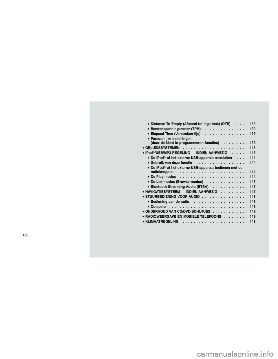 JEEP PATRIOT 2021  Instructieboek (in Dutch) •Distance To Empty (Afstand tot lege tank) (DTE)..... 139
•Bandenspanningsmeter (TPM)................ 139
•Elapsed Time (Verstreken tijd)................ 139
•Persoonlijke instellingen
(door d