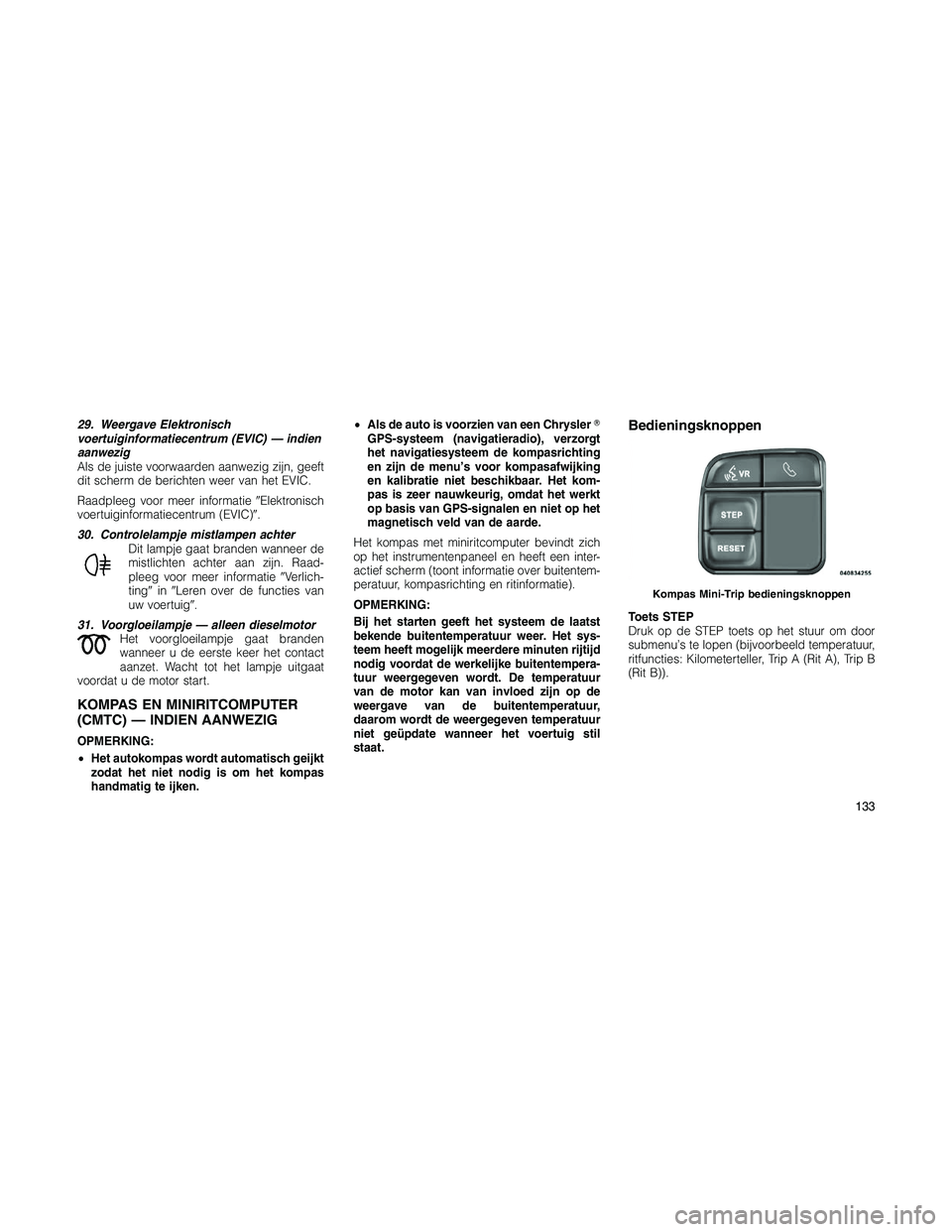 JEEP PATRIOT 2021  Instructieboek (in Dutch) 29. Weergave Elektronisch
voertuiginformatiecentrum (EVIC) — indien
aanwezig
Als de juiste voorwaarden aanwezig zijn, geeft
dit scherm de berichten weer van het EVIC.
Raadpleeg voor meer informatie