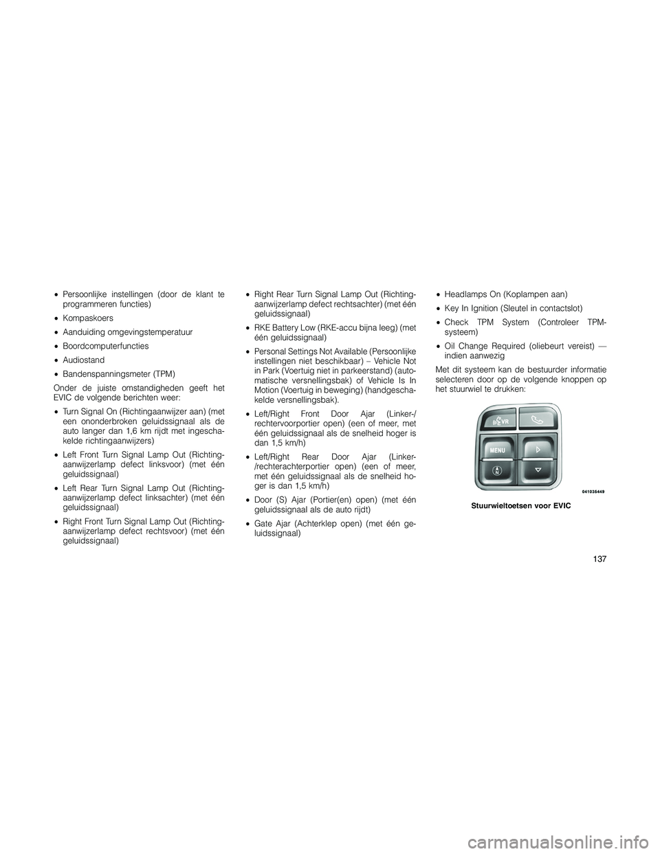 JEEP PATRIOT 2021  Instructieboek (in Dutch) •Persoonlijke instellingen (door de klant te
programmeren functies)
•Kompaskoers
•Aanduiding omgevingstemperatuur
•Boordcomputerfuncties
•Audiostand
•Bandenspanningsmeter (TPM)
Onder de ju