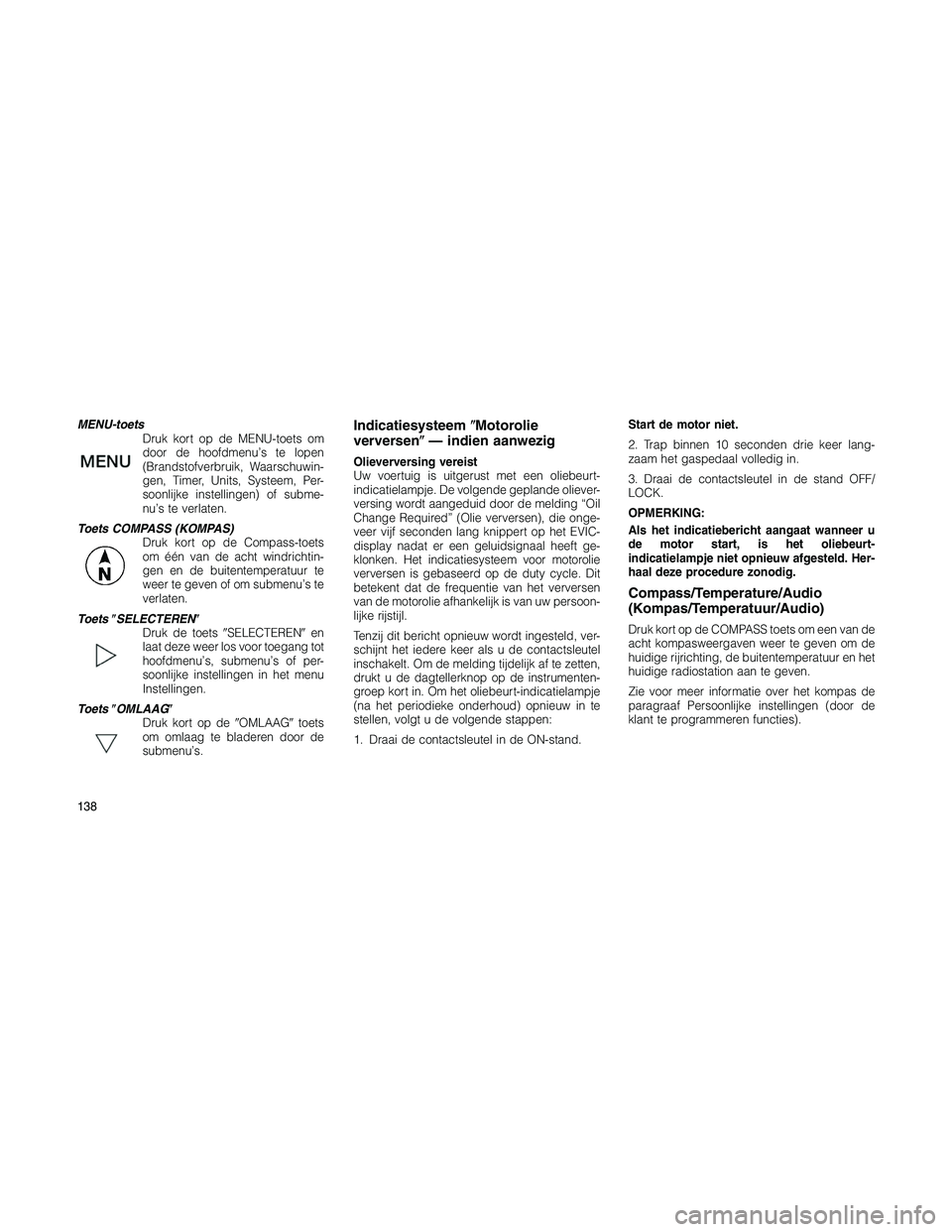 JEEP PATRIOT 2020 Instructieboek (in Dutch) MENU-toets
Druk kort op de MENU-toets om
door de hoofdmenu’s te lopen
(Brandstofverbruik, Waarschuwin-
gen, Timer, Units, Systeem, Per-
soonlijke instellingen) of subme-
nu’s te verlaten.
Toets CO JEEP PATRIOT 2020 Instructieboek (in Dutch) MENU-toets
Druk kort op de MENU-toets om
door de hoofdmenu’s te lopen
(Brandstofverbruik, Waarschuwin-
gen, Timer, Units, Systeem, Per-
soonlijke instellingen) of subme-
nu’s te verlaten.
Toets CO