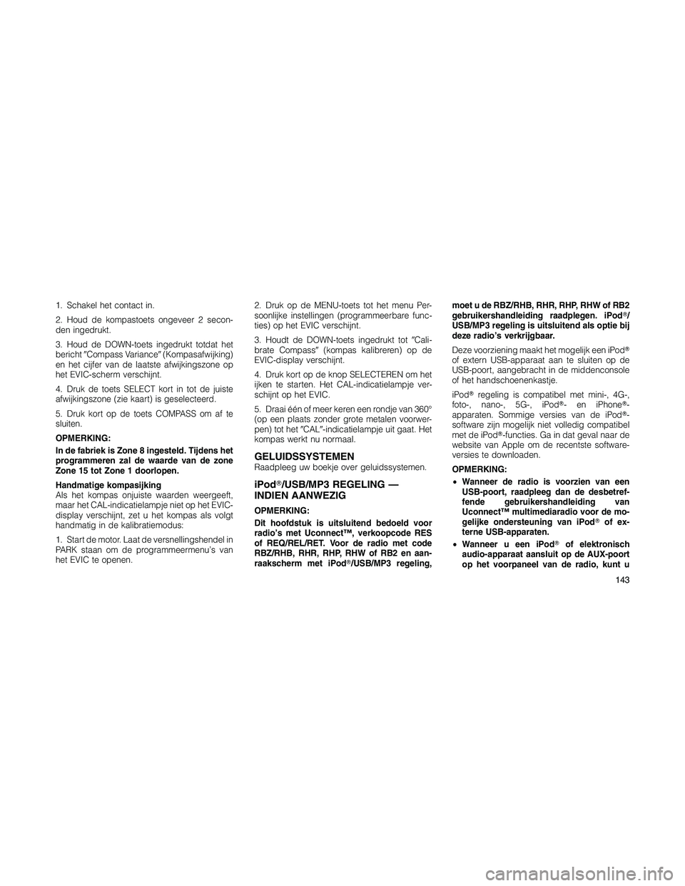 JEEP PATRIOT 2021  Instructieboek (in Dutch) 1. Schakel het contact in.
2. Houd de kompastoets ongeveer 2 secon-
den ingedrukt.
3. Houd de DOWN-toets ingedrukt totdat het
berichtCompass Variance(Kompasafwijking)
en het cijfer van de laatste af