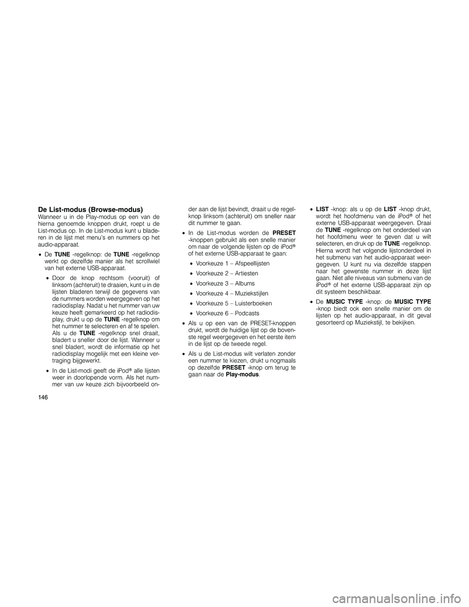JEEP PATRIOT 2021  Instructieboek (in Dutch) De List-modus (Browse-modus)Wanneer u in de Play-modus op een van de
hierna genoemde knoppen drukt, roept u de
List-modus op. In de List-modus kunt u blade-
ren in de lijst met menu’s en nummers op 
