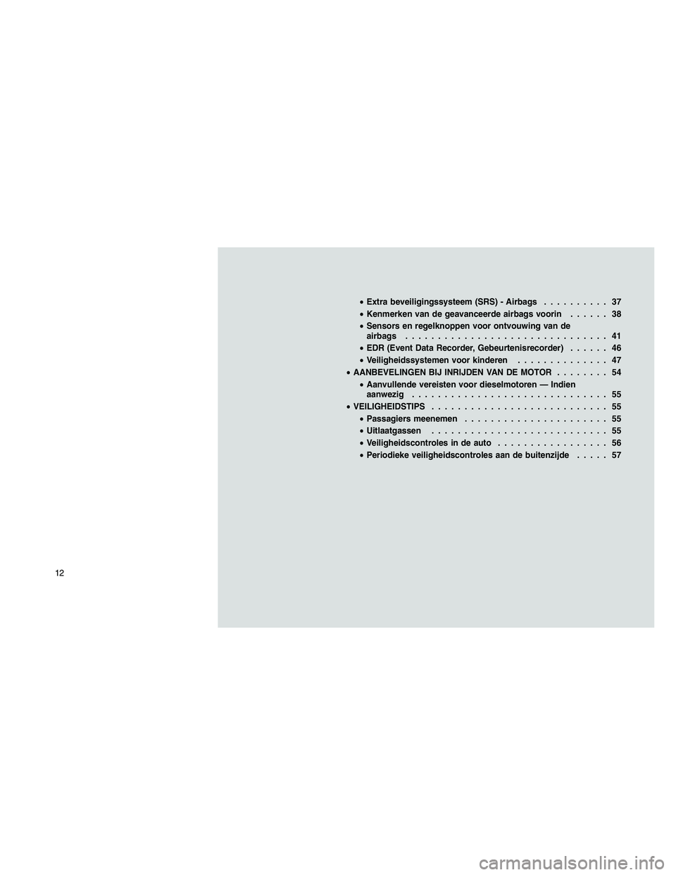 JEEP PATRIOT 2020 Instructieboek (in Dutch) •Extra beveiligingssysteem (SRS) - Airbags.......... 37
•Kenmerken van de geavanceerde airbags voorin...... 38
•Sensors en regelknoppen voor ontvouwing van de
airbags............................ JEEP PATRIOT 2020 Instructieboek (in Dutch) •Extra beveiligingssysteem (SRS) - Airbags.......... 37
•Kenmerken van de geavanceerde airbags voorin...... 38
•Sensors en regelknoppen voor ontvouwing van de
airbags............................