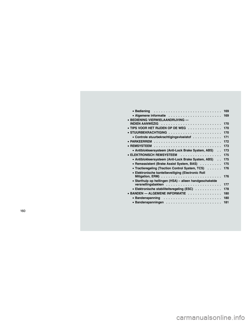 JEEP PATRIOT 2020  Instructieboek (in Dutch) •Bediening............................ 169
•Algemene informatie...................... 169
•BEDIENING VIERWIELAANDRIJVING —
INDIEN AANWEZIG......................... 170
•TIPS VOOR HET RIJDEN 