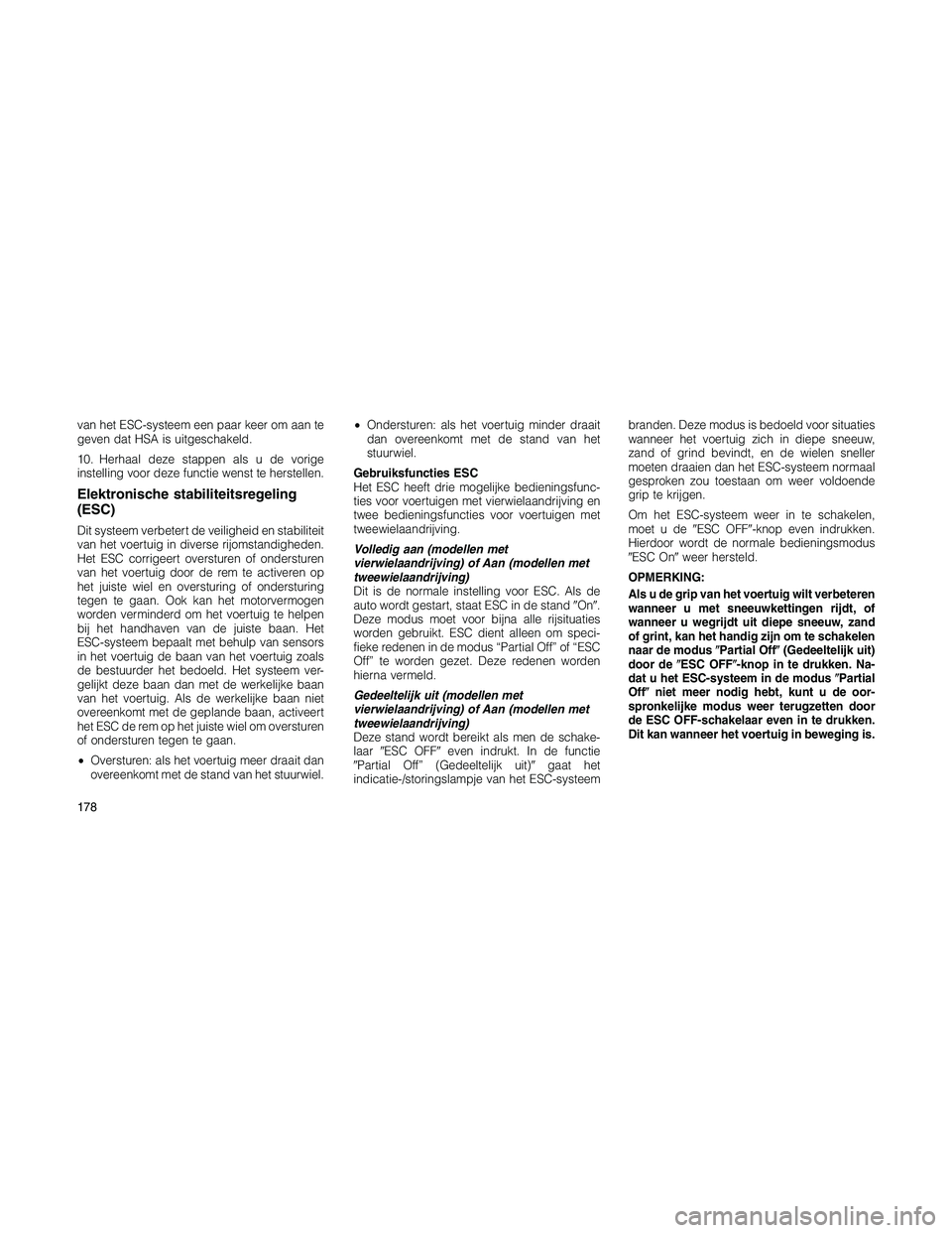 JEEP PATRIOT 2020 Instructieboek (in Dutch) van het ESC-systeem een paar keer om aan te
geven dat HSA is uitgeschakeld.
10. Herhaal deze stappen als u de vorige
instelling voor deze functie wenst te herstellen.
Elektronische stabiliteitsregelin JEEP PATRIOT 2020 Instructieboek (in Dutch) van het ESC-systeem een paar keer om aan te
geven dat HSA is uitgeschakeld.
10. Herhaal deze stappen als u de vorige
instelling voor deze functie wenst te herstellen.
Elektronische stabiliteitsregelin