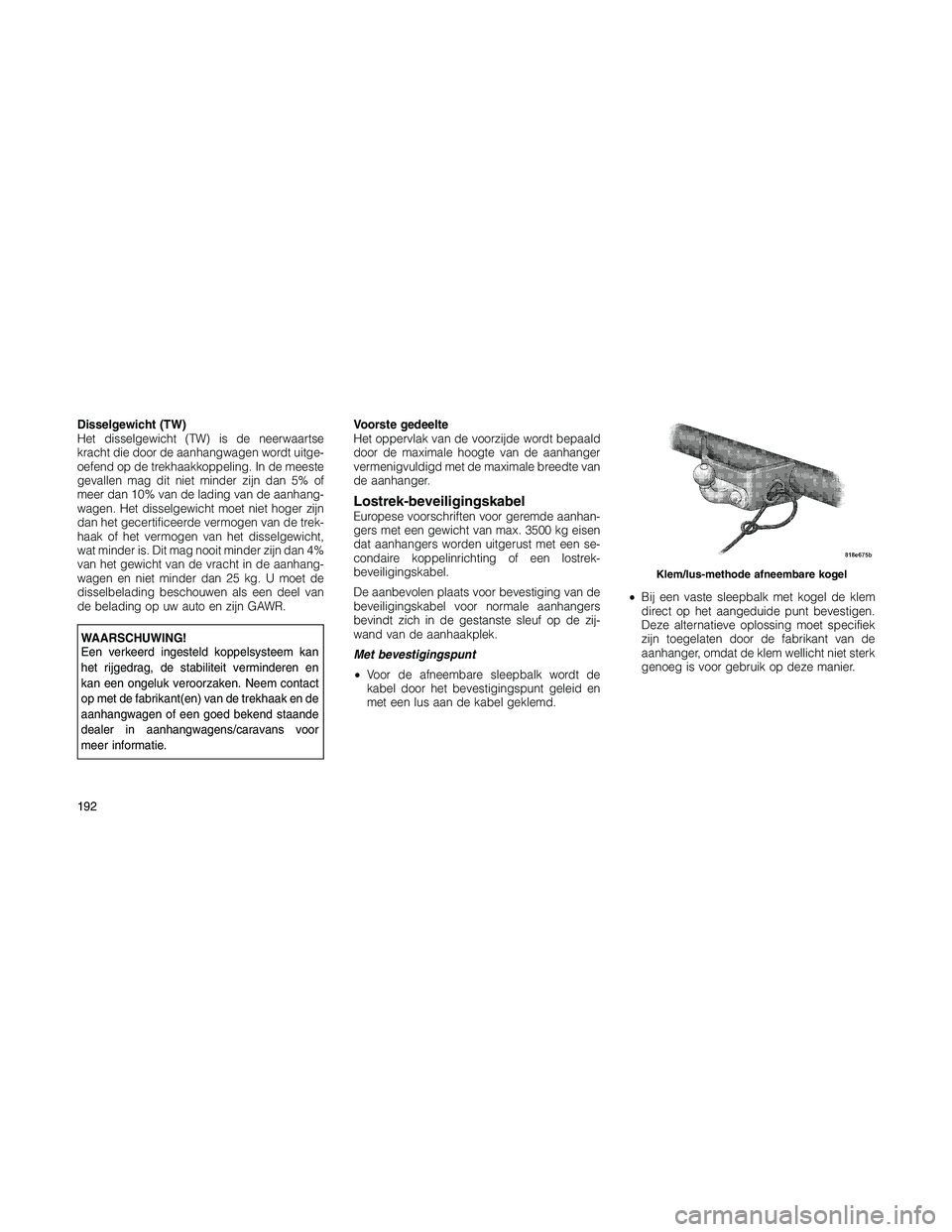 JEEP PATRIOT 2020  Instructieboek (in Dutch) Disselgewicht (TW)
Het disselgewicht (TW) is de neerwaartse
kracht die door de aanhangwagen wordt uitge-
oefend op de trekhaakkoppeling. In de meeste
gevallen mag dit niet minder zijn dan 5% of
meer d