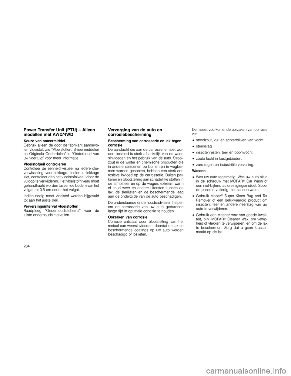 JEEP PATRIOT 2021  Instructieboek (in Dutch) Power Transfer Unit (PTU) – Alleen
modellen met AWD/4WD
Keuze van smeermiddel
Gebruik alleen de door de fabrikant aanbevo-
len vloeistof. ZieVloeistoffen, Smeermiddelen
en Originele OnderdeleninO