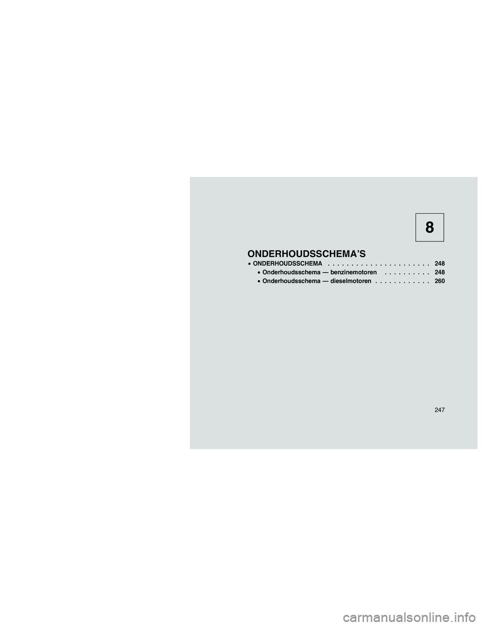 JEEP PATRIOT 2020 Instructieboek (in Dutch) 8
ONDERHOUDSSCHEMA’S
•ONDERHOUDSSCHEMA...................... 248
•Onderhoudsschema — benzinemotoren.......... 248
•Onderhoudsschema — dieselmotoren............ 260
247 JEEP PATRIOT 2020 Instructieboek (in Dutch) 8
ONDERHOUDSSCHEMA’S
•ONDERHOUDSSCHEMA...................... 248
•Onderhoudsschema — benzinemotoren.......... 248
•Onderhoudsschema — dieselmotoren............ 260
247