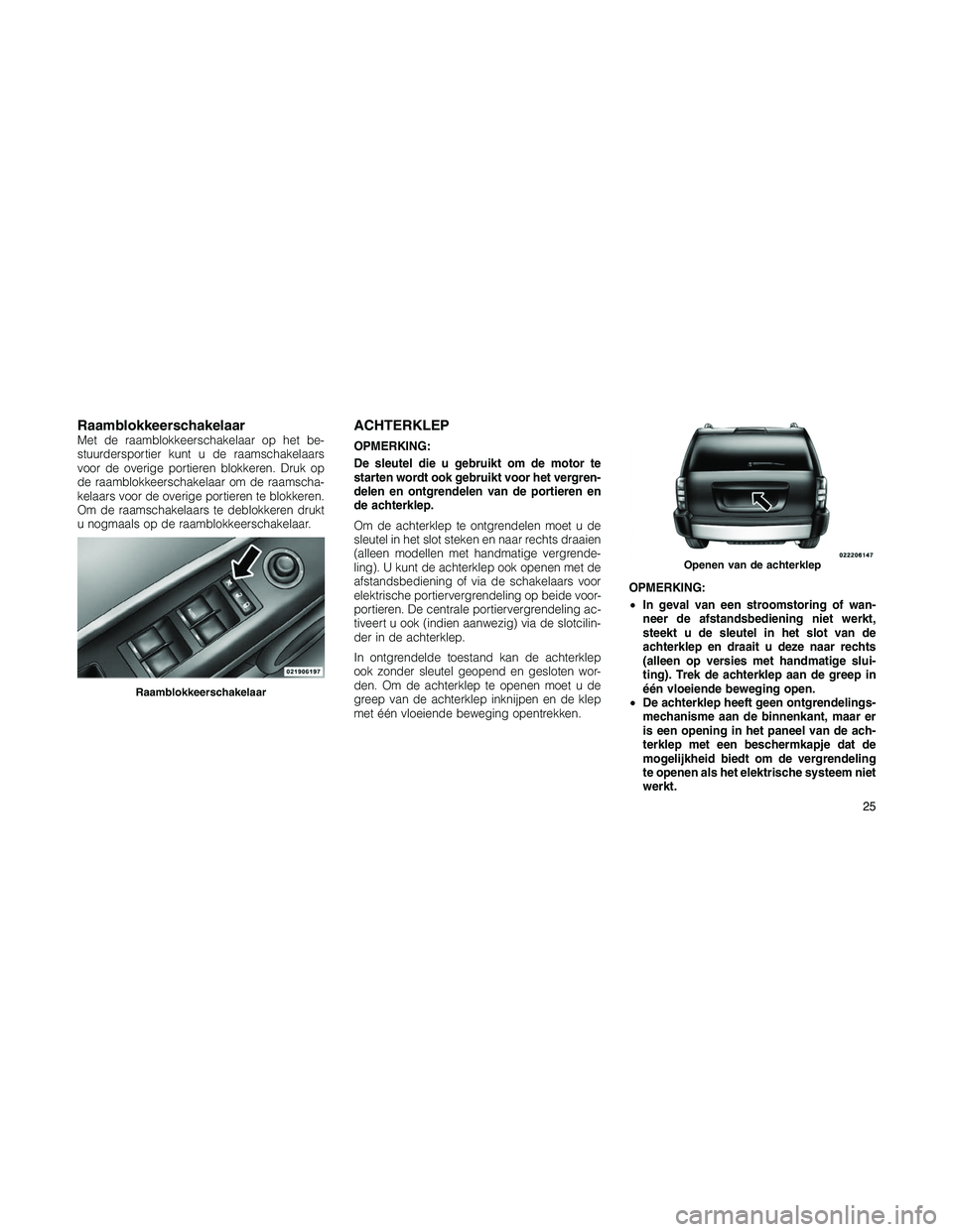 JEEP PATRIOT 2020  Instructieboek (in Dutch) RaamblokkeerschakelaarMet de raamblokkeerschakelaar op het be-
stuurdersportier kunt u de raamschakelaars
voor de overige portieren blokkeren. Druk op
de raamblokkeerschakelaar om de raamscha-
kelaars