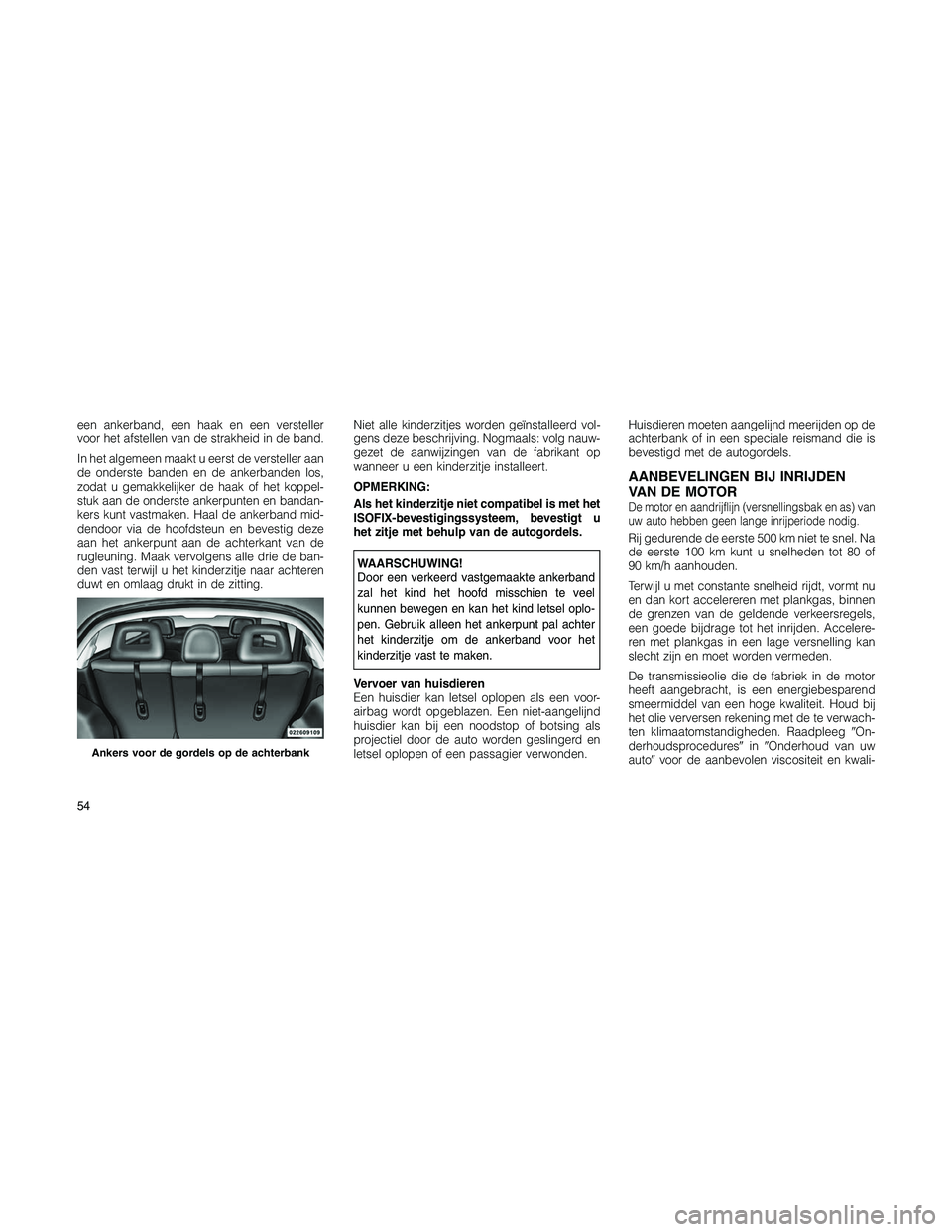 JEEP PATRIOT 2020 Instructieboek (in Dutch) een ankerband, een haak en een versteller
voor het afstellen van de strakheid in de band.
In het algemeen maakt u eerst de versteller aan
de onderste banden en de ankerbanden los,
zodat u gemakkelijke JEEP PATRIOT 2020 Instructieboek (in Dutch) een ankerband, een haak en een versteller
voor het afstellen van de strakheid in de band.
In het algemeen maakt u eerst de versteller aan
de onderste banden en de ankerbanden los,
zodat u gemakkelijke