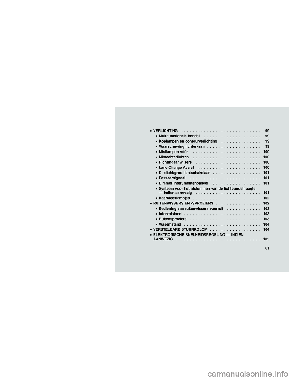 JEEP PATRIOT 2020  Instructieboek (in Dutch) •VERLICHTING............................. 99
•Multifunctionele hendel..................... 99
•Koplampen en contourverlichting............... 99
•Waarschuwing lichten-aan.................... 9