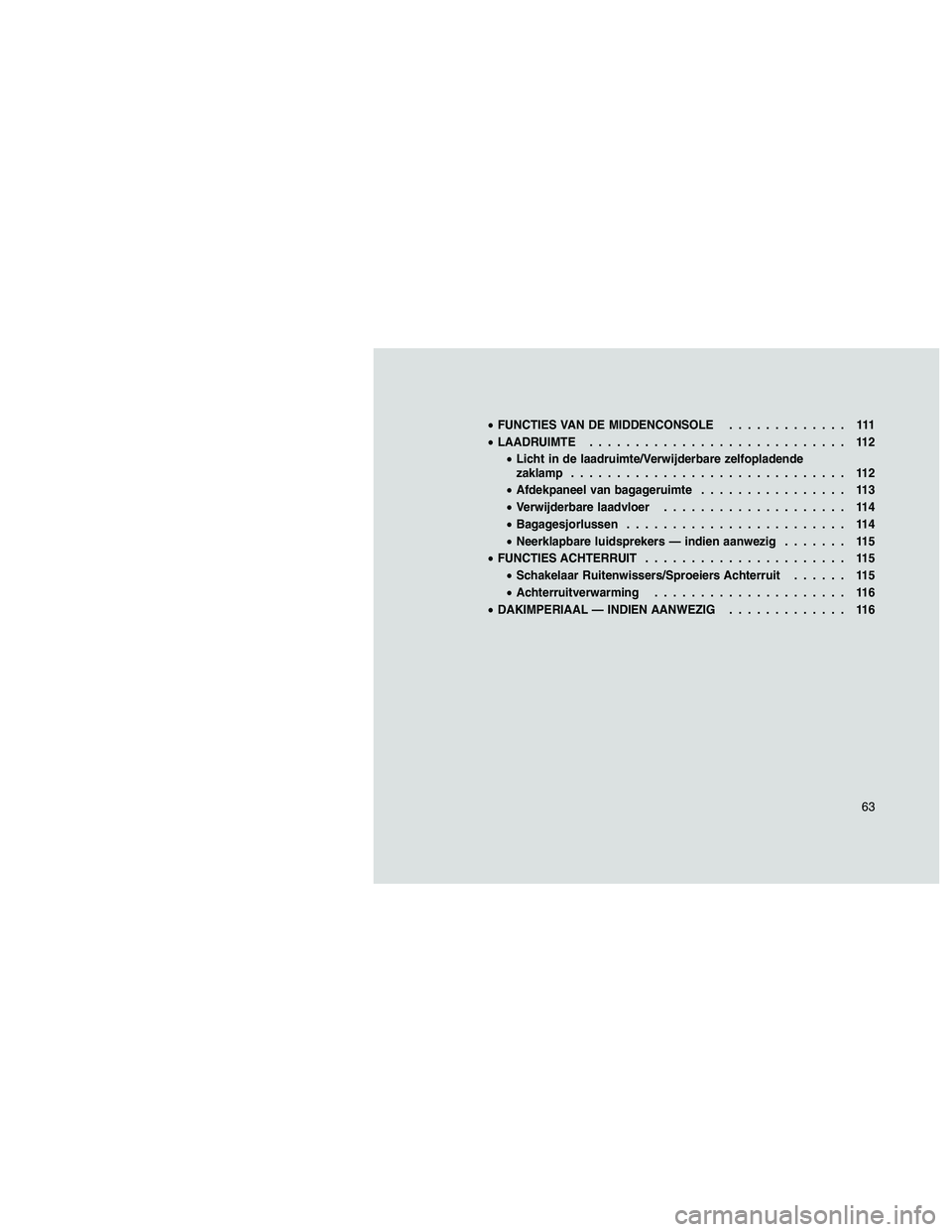 JEEP PATRIOT 2020  Instructieboek (in Dutch) •FUNCTIES VAN DE MIDDENCONSOLE............. 111
•LAADRUIMTE............................ 112
•Licht in de laadruimte/Verwijderbare zelfopladende
zaklamp.............................. 112
•Afdek