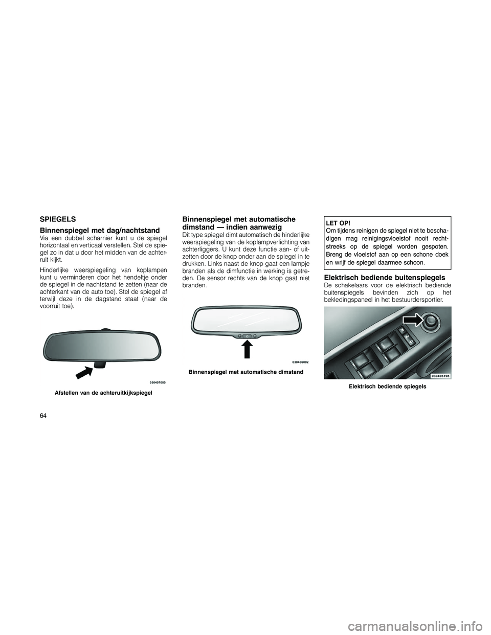 JEEP PATRIOT 2020 Instructieboek (in Dutch) SPIEGELS
Binnenspiegel met dag/nachtstand
Via een dubbel scharnier kunt u de spiegel
horizontaal en verticaal verstellen. Stel de spie-
gel zo in dat u door het midden van de achter-
ruit kijkt.
Hinde JEEP PATRIOT 2020 Instructieboek (in Dutch) SPIEGELS
Binnenspiegel met dag/nachtstand
Via een dubbel scharnier kunt u de spiegel
horizontaal en verticaal verstellen. Stel de spie-
gel zo in dat u door het midden van de achter-
ruit kijkt.
Hinde