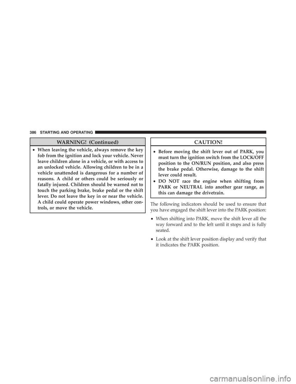 JEEP WRANGLER UNLIMITED 2012  Owners Manual WARNING! (Continued)
•When leaving the vehicle, always remove the key
fob from the ignition and lock your vehicle. Never
leave children alone in a vehicle, or with access to
an unlocked vehicle. All