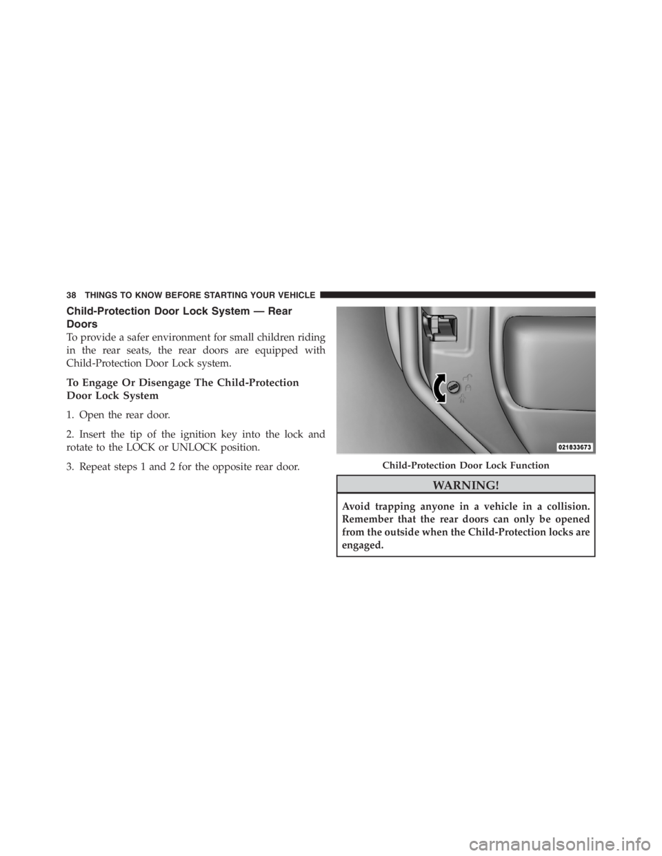 JEEP WRANGLER UNLIMITED 2012 Owners Guide Child-Protection Door Lock System — Rear
Doors
To provide a safer environment for small children riding
in the rear seats, the rear doors are equipped with
Child-Protection Door Lock system.
To Enga JEEP WRANGLER UNLIMITED 2012 Owners Guide Child-Protection Door Lock System — Rear
Doors
To provide a safer environment for small children riding
in the rear seats, the rear doors are equipped with
Child-Protection Door Lock system.
To Enga
