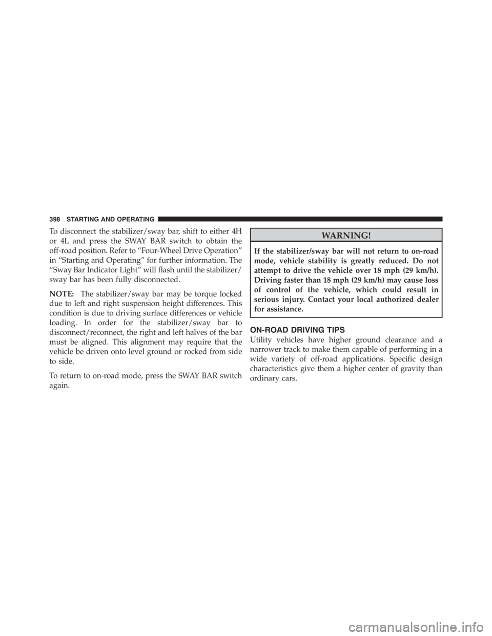 JEEP WRANGLER UNLIMITED 2012 Owners Manual To disconnect the stabilizer/sway bar, shift to either 4H
or 4L and press the SWAY BAR switch to obtain the
off-road position. Refer to “Four-Wheel Drive Operation”
in “Starting and Operating” JEEP WRANGLER UNLIMITED 2012 Owners Manual To disconnect the stabilizer/sway bar, shift to either 4H
or 4L and press the SWAY BAR switch to obtain the
off-road position. Refer to “Four-Wheel Drive Operation”
in “Starting and Operating”