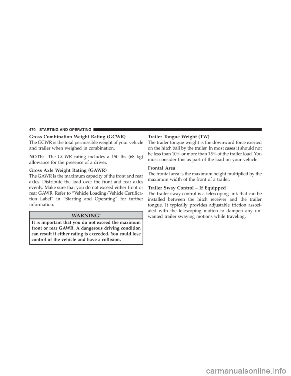 JEEP WRANGLER UNLIMITED 2012 Owners Manual Gross Combination Weight Rating (GCWR)
The GCWR is the total permissible weight of your vehicle
and trailer when weighed in combination.
NOTE:The GCWR rating includes a 150 lbs (68 kg)
allowance for t JEEP WRANGLER UNLIMITED 2012 Owners Manual Gross Combination Weight Rating (GCWR)
The GCWR is the total permissible weight of your vehicle
and trailer when weighed in combination.
NOTE:The GCWR rating includes a 150 lbs (68 kg)
allowance for t