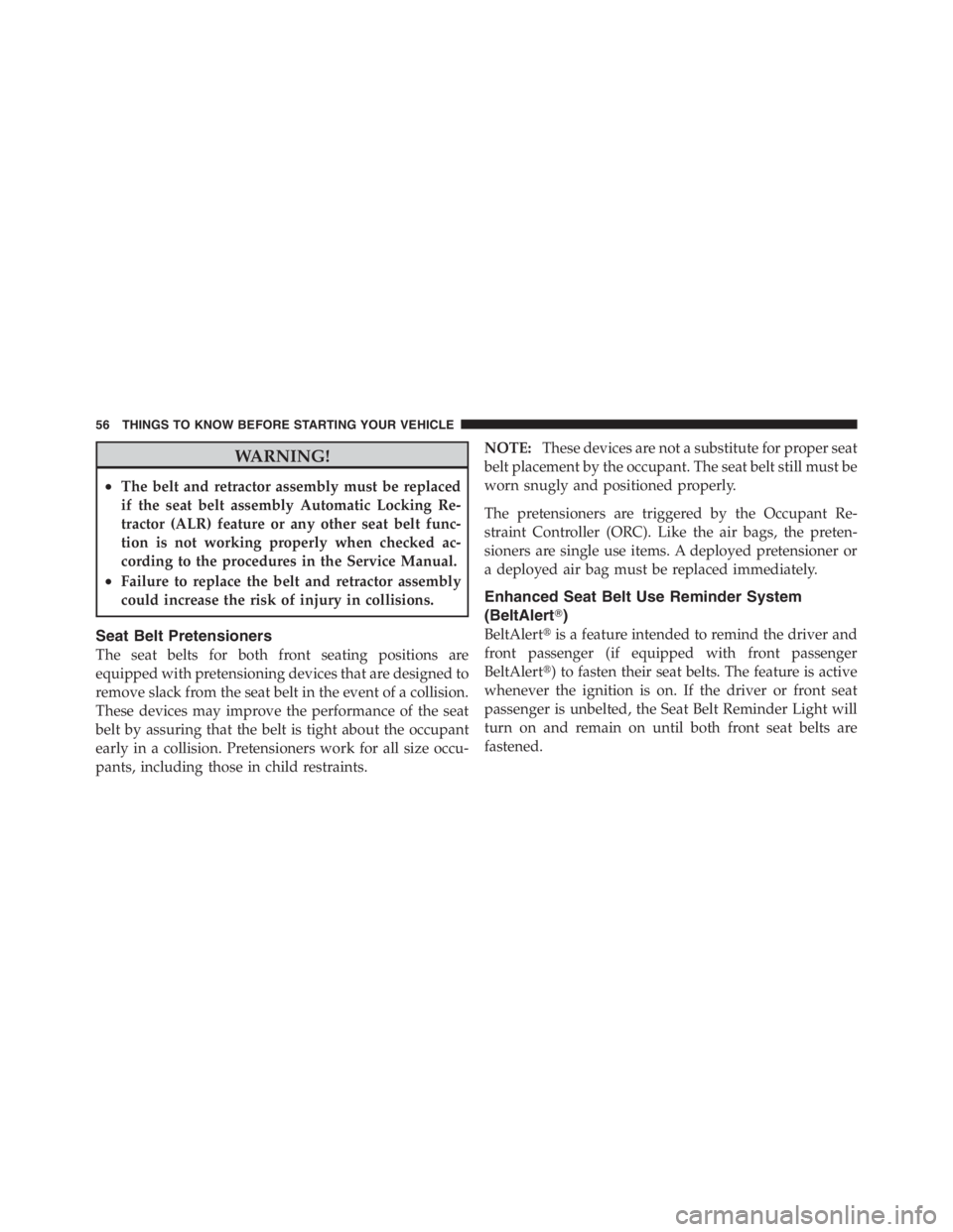 JEEP WRANGLER UNLIMITED 2012  Owners Manual WARNING!
•The belt and retractor assembly must be replaced
if the seat belt assembly Automatic Locking Re-
tractor (ALR) feature or any other seat belt func-
tion is not working properly when checke