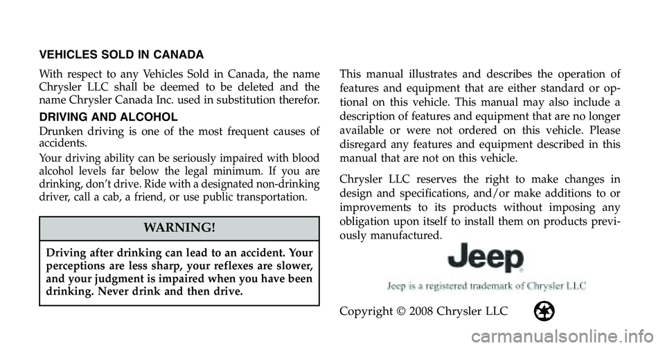 JEEP WRANGLER UNLIMITED 2009  Owners Manual VEHICLES SOLD IN CANADA
With respect to any Vehicles Sold in Canada, the name
Chrysler LLC shall be deemed to be deleted and the
name Chrysler Canada Inc. used in substitution therefor.
DRIVING AND AL
