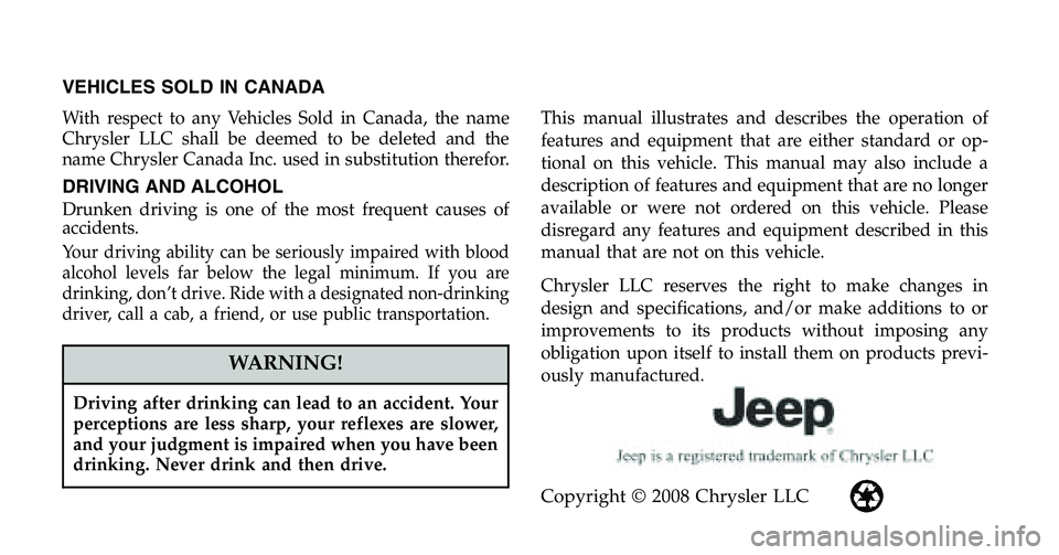 JEEP WRANGLER UNLIMITED 2009 Owners Manual VEHICLES SOLD IN CANADA
With respect to any Vehicles Sold in Canada, the name
Chrysler LLC shall be deemed to be deleted and the
name Chrysler Canada Inc. used in substitution therefor.
DRIVING AND AL JEEP WRANGLER UNLIMITED 2009 Owners Manual VEHICLES SOLD IN CANADA
With respect to any Vehicles Sold in Canada, the name
Chrysler LLC shall be deemed to be deleted and the
name Chrysler Canada Inc. used in substitution therefor.
DRIVING AND AL