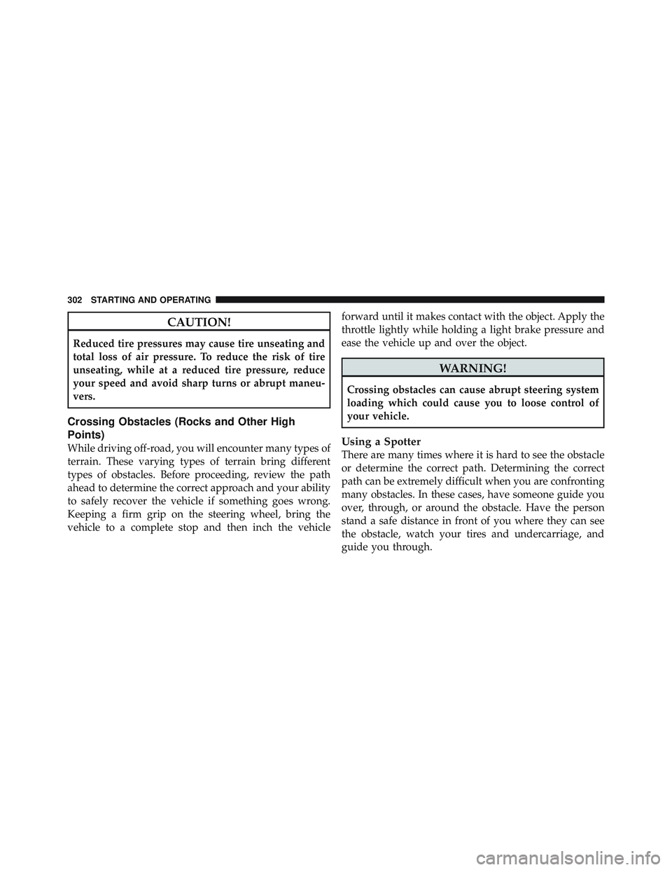 JEEP WRANGLER UNLIMITED 2009  Owners Manual CAUTION!
Reduced tire pressures may cause tire unseating and
total loss of air pressure. To reduce the risk of tire
unseating, while at a reduced tire pressure, reduce
your speed and avoid sharp turns