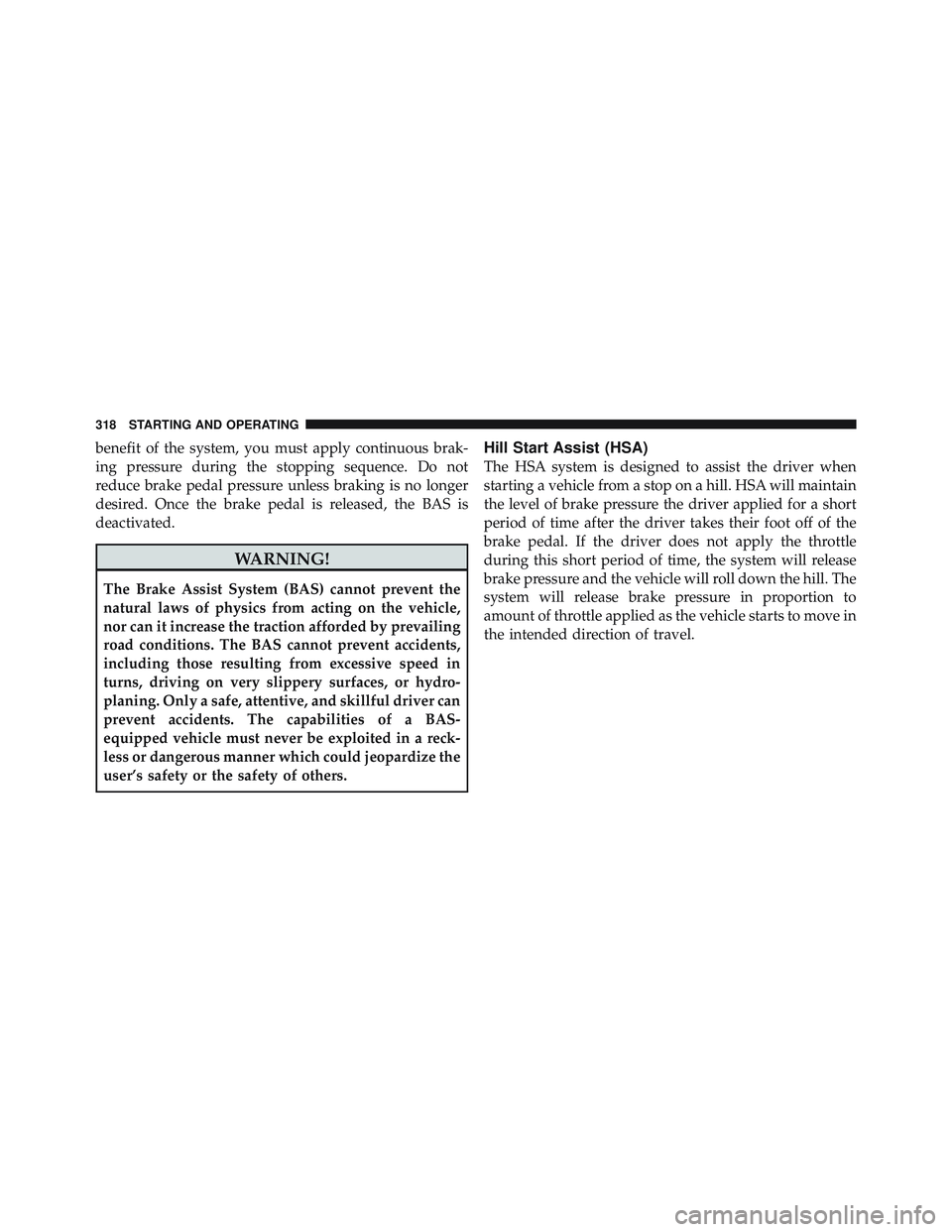 JEEP WRANGLER UNLIMITED 2009  Owners Manual benefit of the system, you must apply continuous brak-
ing pressure during the stopping sequence. Do not
reduce brake pedal pressure unless braking is no longer
desired. Once the brake pedal is releas