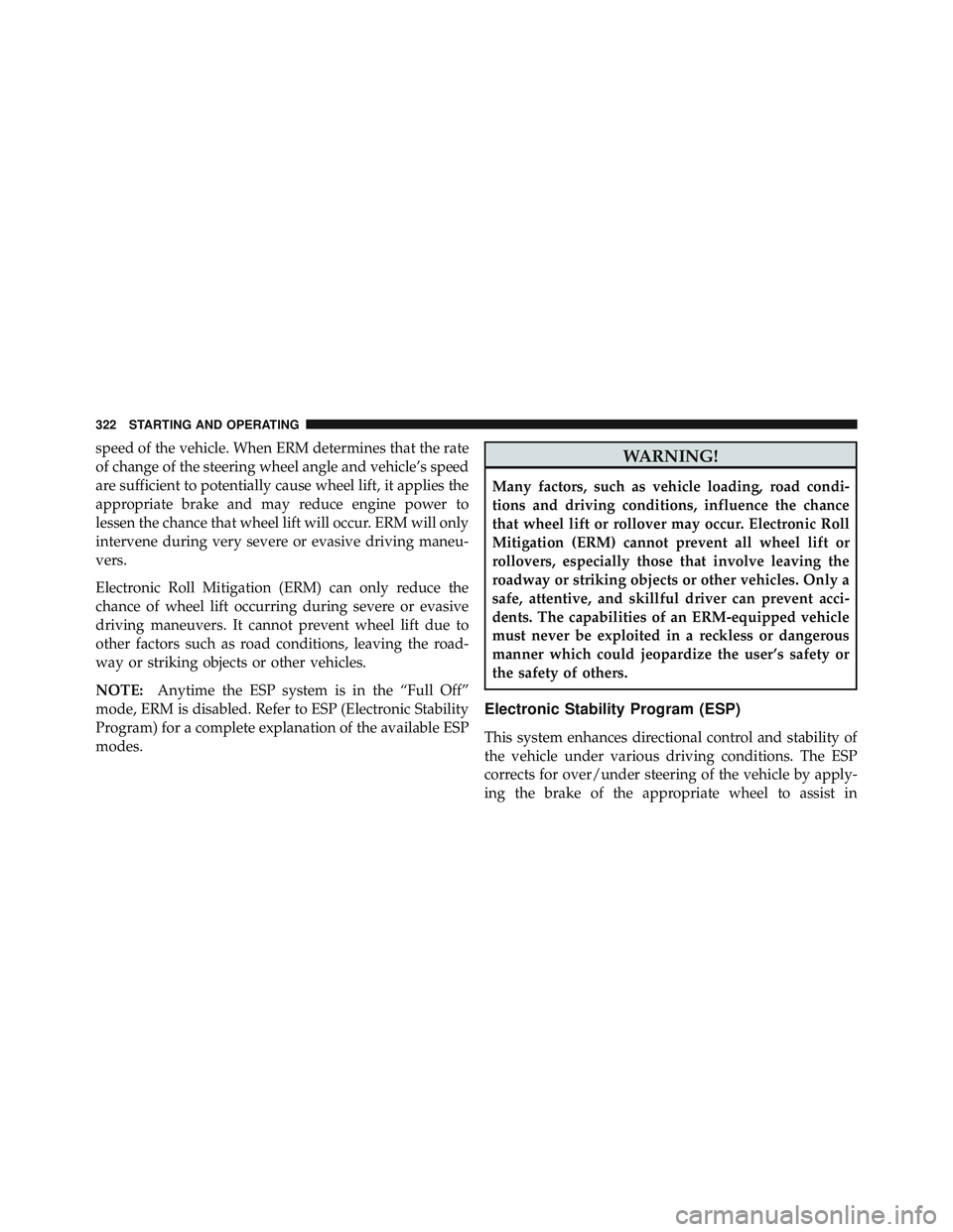 JEEP WRANGLER UNLIMITED 2009 Owners Manual speed of the vehicle. When ERM determines that the rate
of change of the steering wheel angle and vehicle’s speed
are sufficient to potentially cause wheel lift, it applies the
appropriate brake and JEEP WRANGLER UNLIMITED 2009 Owners Manual speed of the vehicle. When ERM determines that the rate
of change of the steering wheel angle and vehicle’s speed
are sufficient to potentially cause wheel lift, it applies the
appropriate brake and