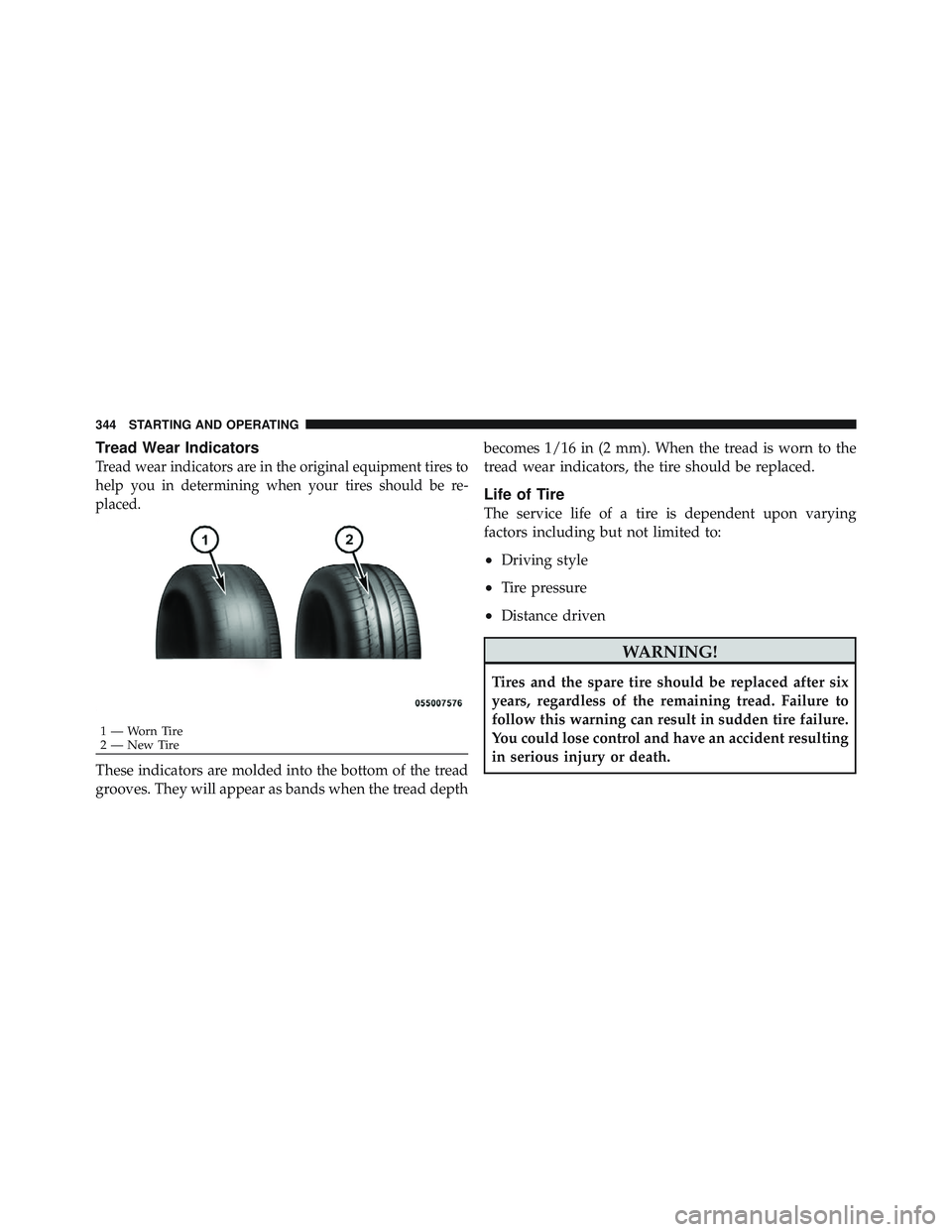 JEEP WRANGLER UNLIMITED 2009  Owners Manual Tread Wear Indicators
Tread wear indicators are in the original equipment tires to
help you in determining when your tires should be re-
placed.
These indicators are molded into the bottom of the trea