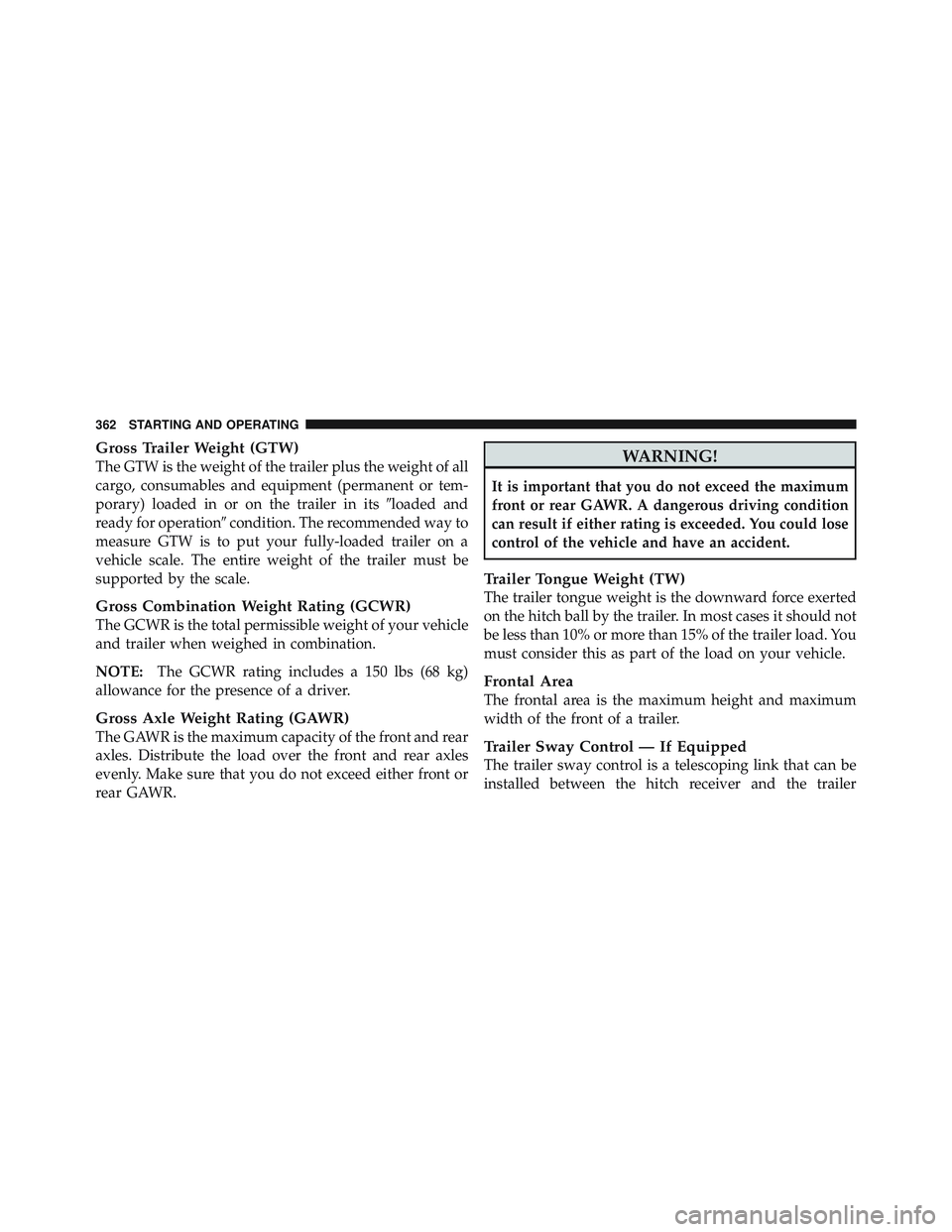 JEEP WRANGLER UNLIMITED 2009  Owners Manual Gross Trailer Weight (GTW)
The GTW is the weight of the trailer plus the weight of all
cargo, consumables and equipment (permanent or tem-
porary) loaded in or on the trailer in itsloaded and
ready f