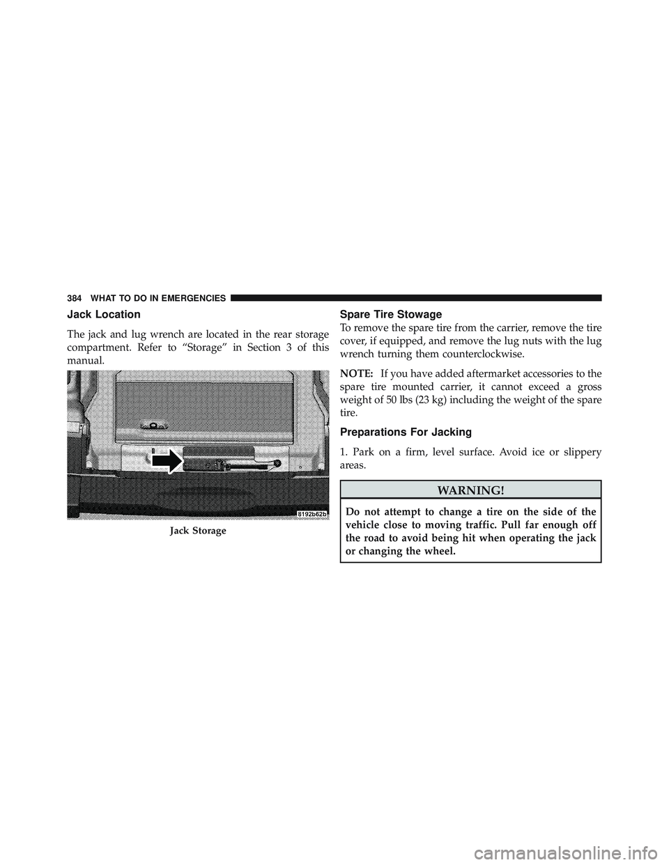 JEEP WRANGLER UNLIMITED 2009 Owners Manual Jack Location
The jack and lug wrench are located in the rear storage
compartment. Refer to “Storage” in Section 3 of this
manual.
Spare Tire Stowage
To remove the spare tire from the carrier, rem JEEP WRANGLER UNLIMITED 2009 Owners Manual Jack Location
The jack and lug wrench are located in the rear storage
compartment. Refer to “Storage” in Section 3 of this
manual.
Spare Tire Stowage
To remove the spare tire from the carrier, rem