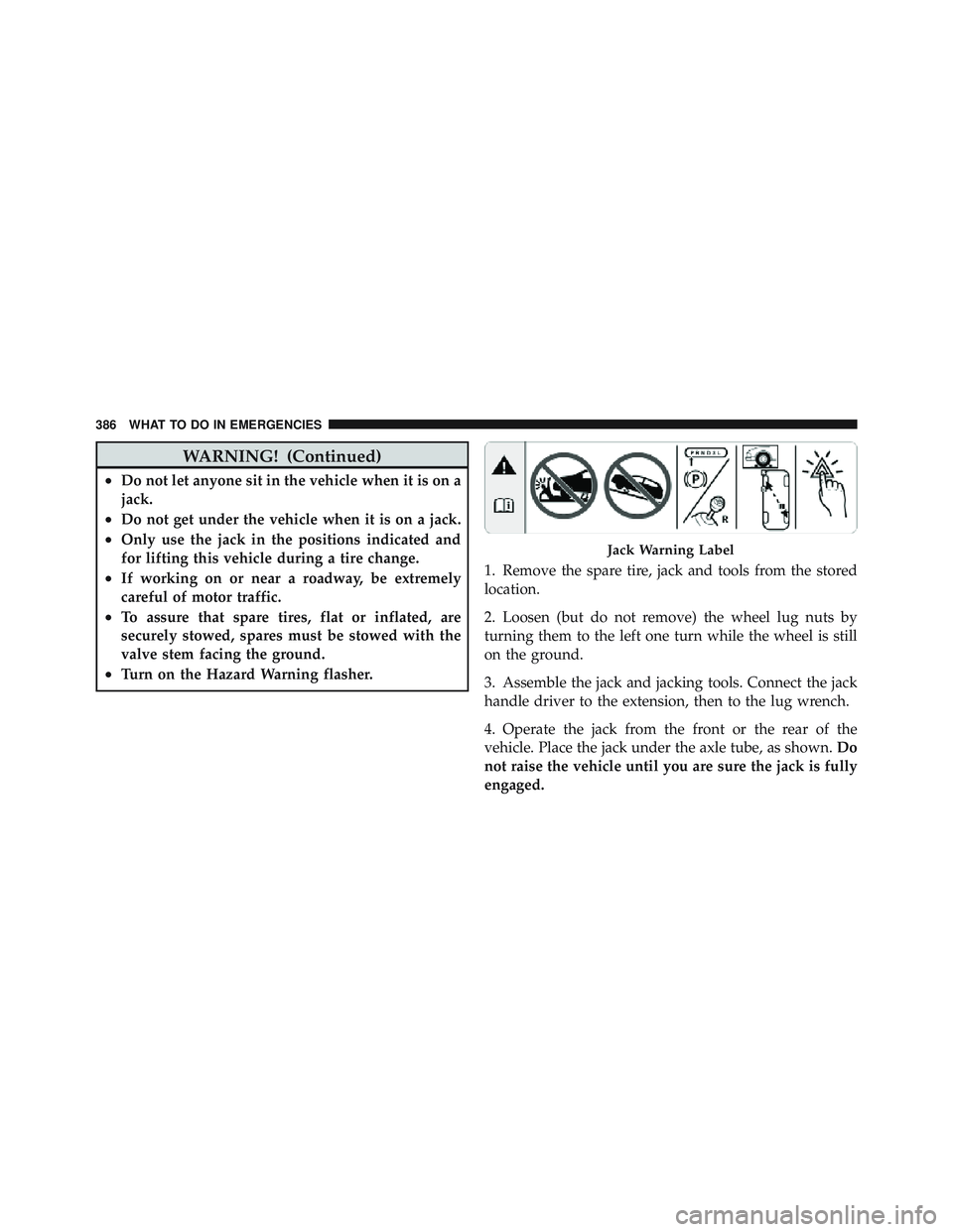 JEEP WRANGLER UNLIMITED 2009 Owners Manual WARNING! (Continued)
•Do not let anyone sit in the vehicle when it is on a
jack.
•Do not get under the vehicle when it is on a jack.
•Only use the jack in the positions indicated and
for lifting JEEP WRANGLER UNLIMITED 2009 Owners Manual WARNING! (Continued)
•Do not let anyone sit in the vehicle when it is on a
jack.
•Do not get under the vehicle when it is on a jack.
•Only use the jack in the positions indicated and
for lifting