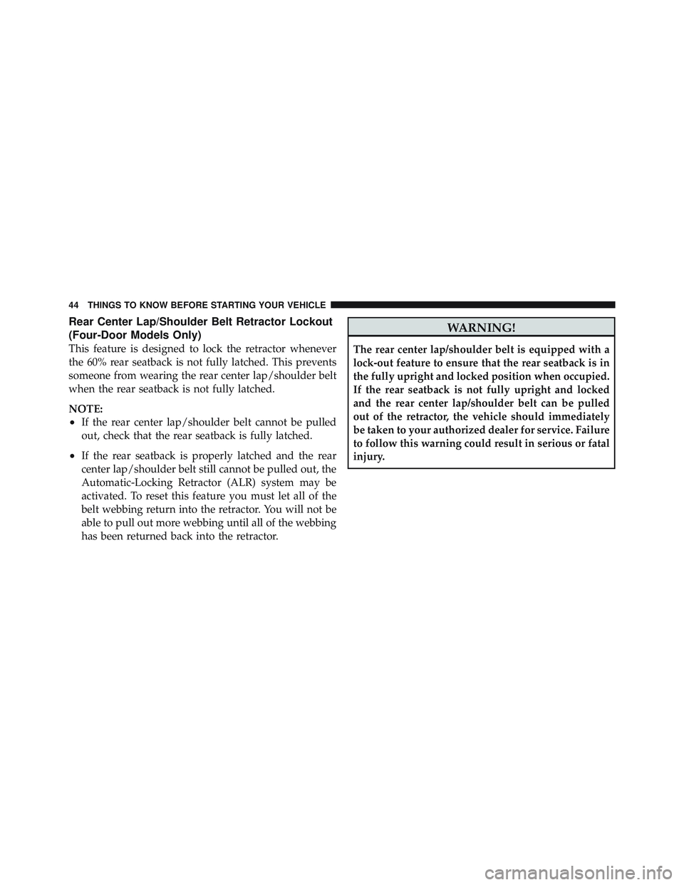 JEEP WRANGLER UNLIMITED 2009 Service Manual Rear Center Lap/Shoulder Belt Retractor Lockout
(Four-Door Models Only)
This feature is designed to lock the retractor whenever
the 60% rear seatback is not fully latched. This prevents
someone from w