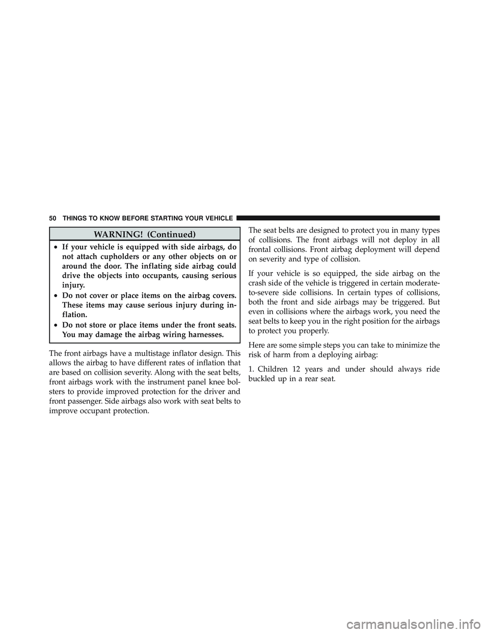 JEEP WRANGLER UNLIMITED 2009 Owners Manual WARNING! (Continued)
•If your vehicle is equipped with side airbags, do
not attach cupholders or any other objects on or
around the door. The inflating side airbag could
drive the objects into occup JEEP WRANGLER UNLIMITED 2009 Owners Manual WARNING! (Continued)
•If your vehicle is equipped with side airbags, do
not attach cupholders or any other objects on or
around the door. The inflating side airbag could
drive the objects into occup