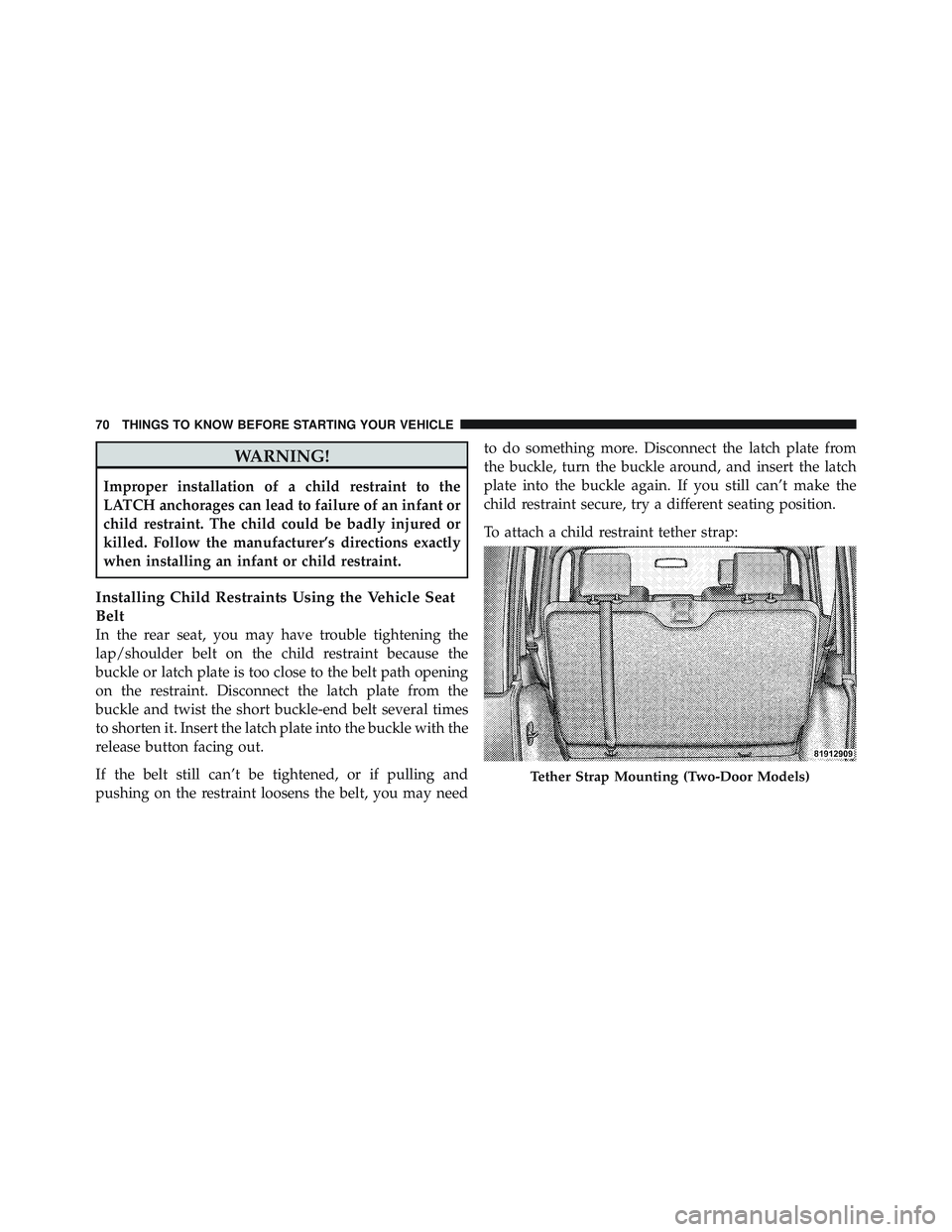 JEEP WRANGLER UNLIMITED 2009 Owners Manual WARNING!
Improper installation of a child restraint to the
LATCH anchorages can lead to failure of an infant or
child restraint. The child could be badly injured or
killed. Follow the manufacturer’s JEEP WRANGLER UNLIMITED 2009 Owners Manual WARNING!
Improper installation of a child restraint to the
LATCH anchorages can lead to failure of an infant or
child restraint. The child could be badly injured or
killed. Follow the manufacturer’s