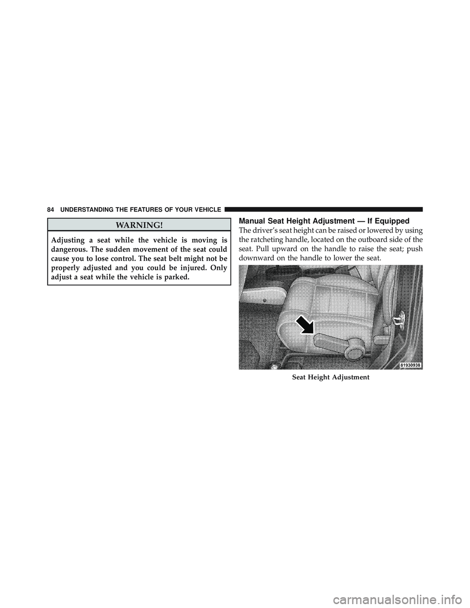 JEEP WRANGLER UNLIMITED 2009 Owners Manual WARNING!
Adjusting a seat while the vehicle is moving is
dangerous. The sudden movement of the seat could
cause you to lose control. The seat belt might not be
properly adjusted and you could be injur JEEP WRANGLER UNLIMITED 2009 Owners Manual WARNING!
Adjusting a seat while the vehicle is moving is
dangerous. The sudden movement of the seat could
cause you to lose control. The seat belt might not be
properly adjusted and you could be injur