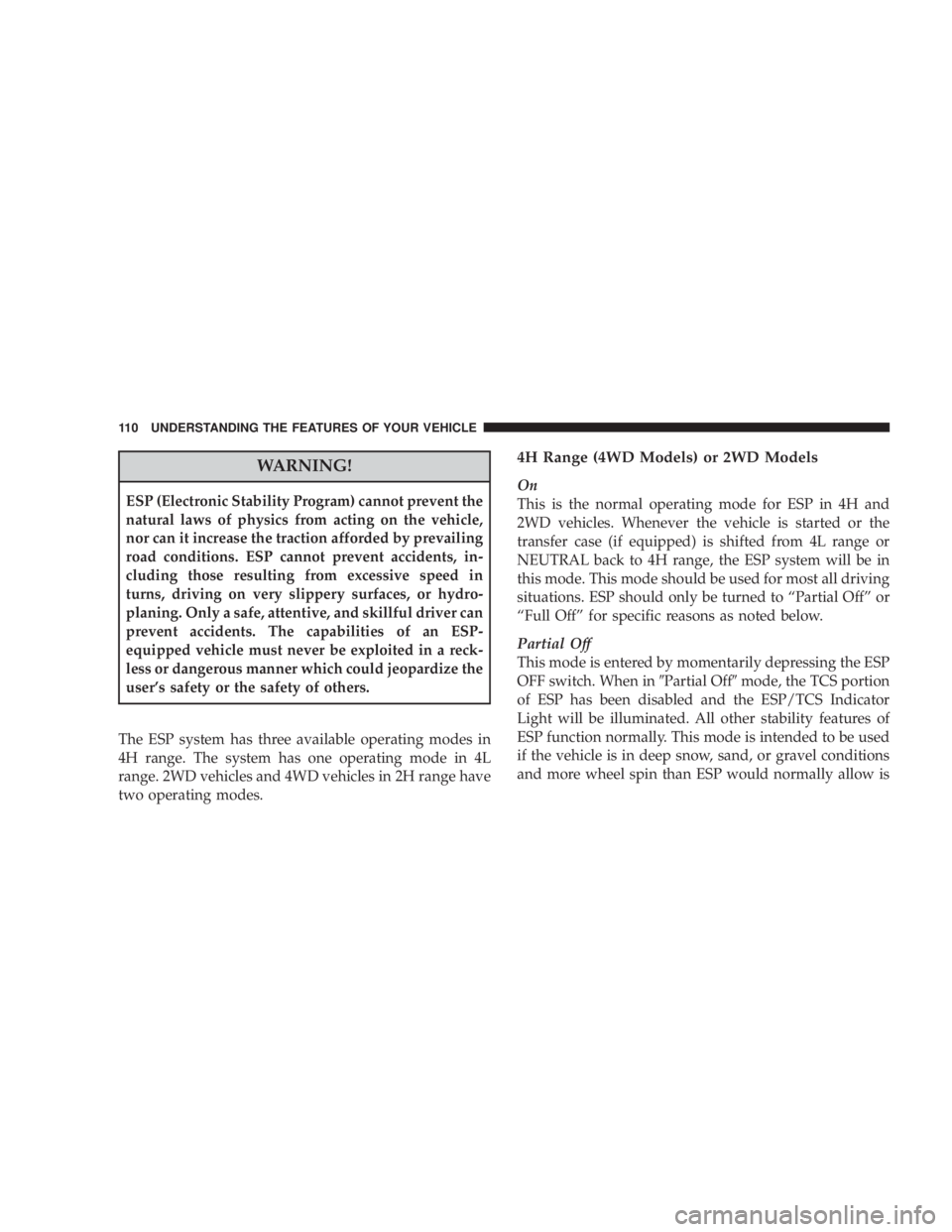 JEEP WRANGLER UNLIMITED 2008  Owners Manual WARNING!
ESP (Electronic Stability Program) cannot prevent the
natural laws of physics from acting on the vehicle,
nor can it increase the traction afforded by prevailing
road conditions. ESP cannot p