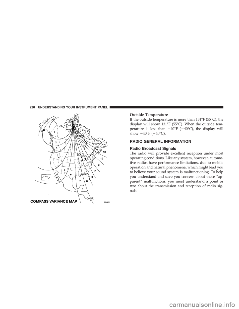 JEEP WRANGLER UNLIMITED 2008  Owners Manual Outside Temperature
If the outside temperature is more than 131°F (55°C), the
display will show 131°F (55°C). When the outside tem-
perature is less than40°F (40°C), the display will
show 40