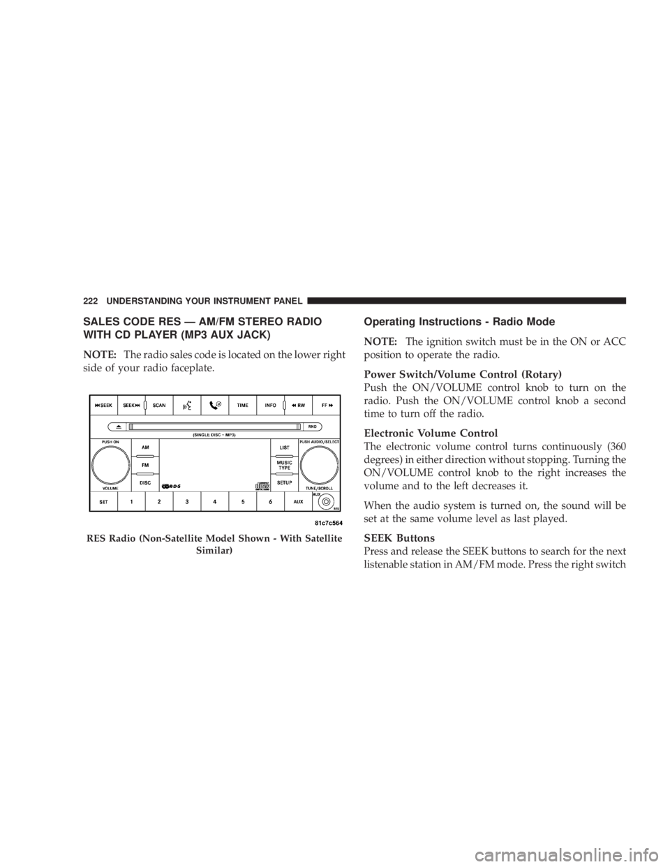 JEEP WRANGLER UNLIMITED 2008  Owners Manual SALES CODE RES — AM/FM STEREO RADIO
WITH CD PLAYER (MP3 AUX JACK)
NOTE:The radio sales code is located on the lower right
side of your radio faceplate.
Operating Instructions - Radio Mode
NOTE: The 