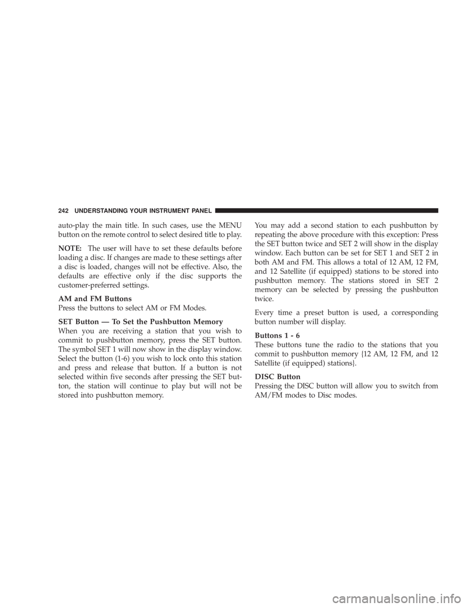 JEEP WRANGLER UNLIMITED 2008  Owners Manual auto-play the main title. In such cases, use the MENU
button on the remote control to select desired title to play.
NOTE:The user will have to set these defaults before
loading a disc. If changes are 