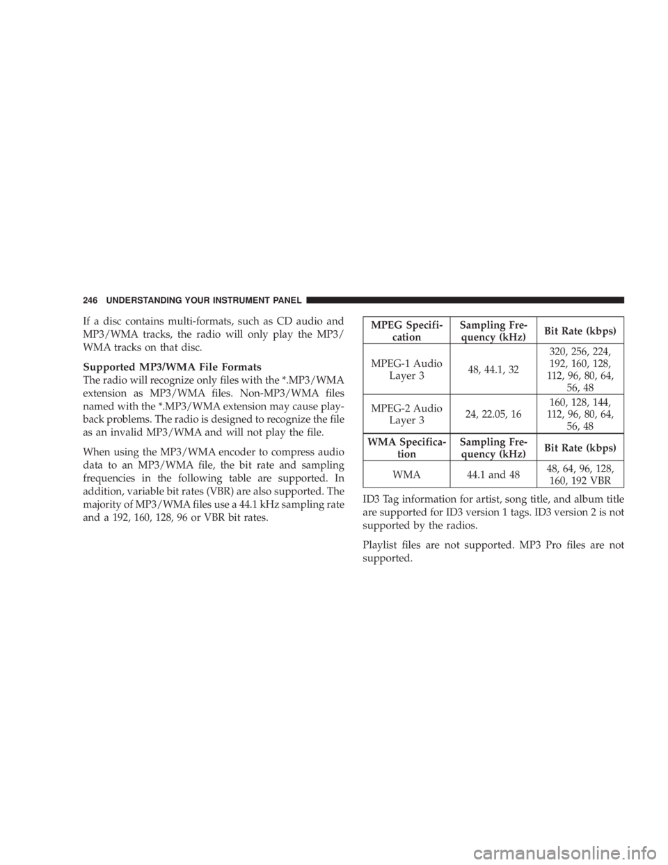 JEEP WRANGLER UNLIMITED 2008  Owners Manual If a disc contains multi-formats, such as CD audio and
MP3/WMA tracks, the radio will only play the MP3/
WMA tracks on that disc.
Supported MP3/WMA File Formats
The radio will recognize only files wit