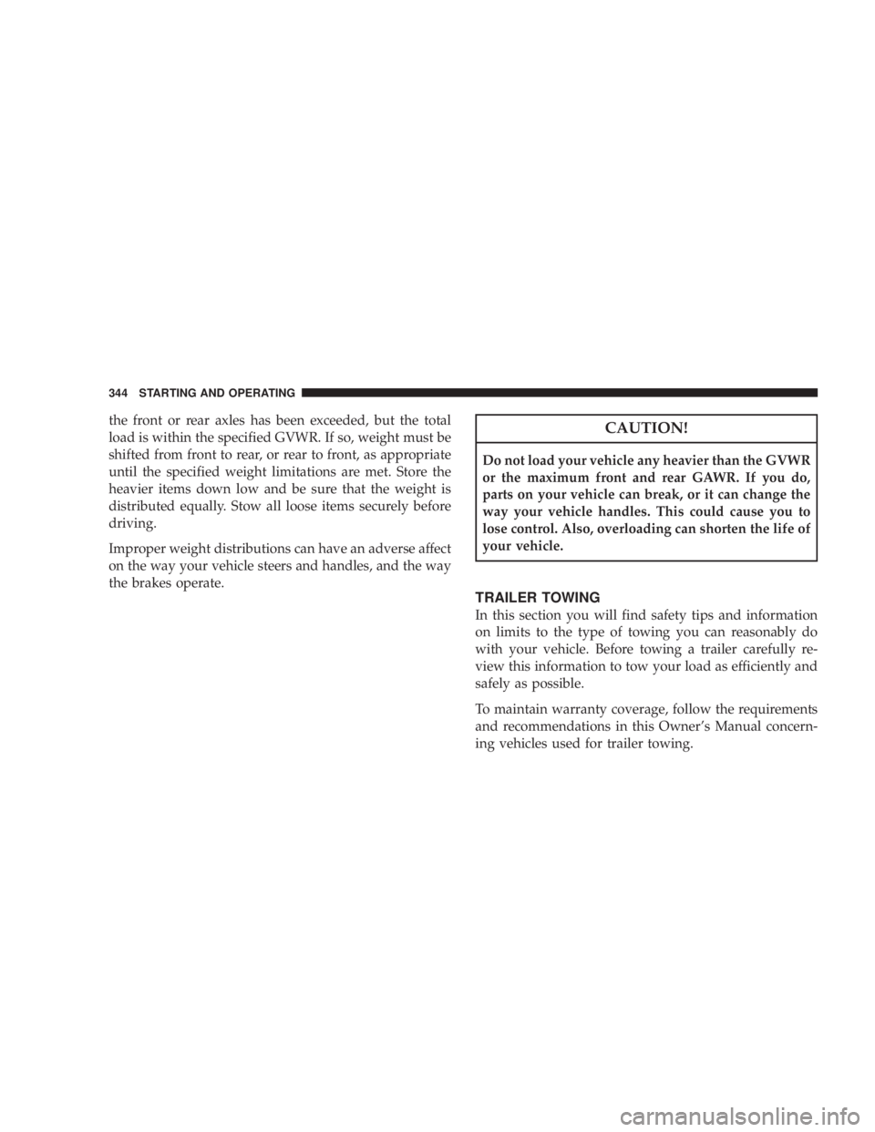 JEEP WRANGLER UNLIMITED 2008  Owners Manual the front or rear axles has been exceeded, but the total
load is within the specified GVWR. If so, weight must be
shifted from front to rear, or rear to front, as appropriate
until the specified weigh
