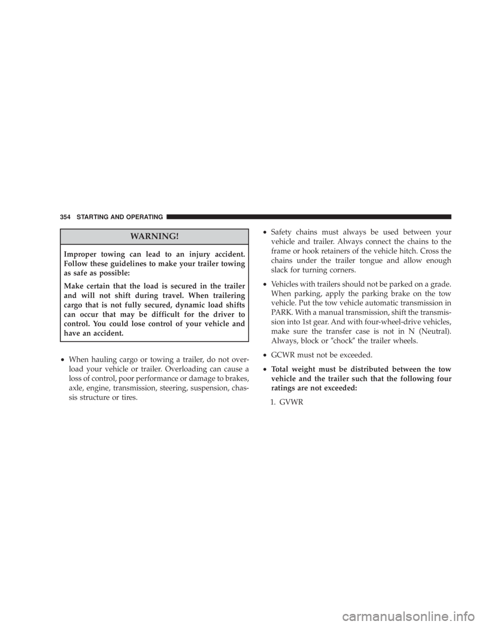 JEEP WRANGLER UNLIMITED 2008  Owners Manual WARNING!
Improper towing can lead to an injury accident.
Follow these guidelines to make your trailer towing
as safe as possible:
Make certain that the load is secured in the trailer
and will not shif