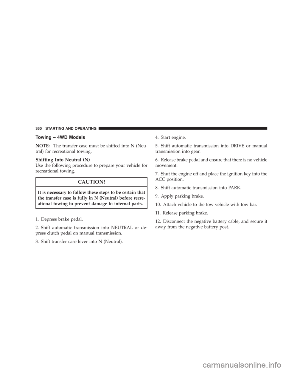 JEEP WRANGLER UNLIMITED 2008 Owners Manual Towing – 4WD Models
NOTE:The transfer case must be shifted into N (Neu-
tral) for recreational towing.
Shifting Into Neutral (N)
Use the following procedure to prepare your vehicle for
recreational JEEP WRANGLER UNLIMITED 2008 Owners Manual Towing – 4WD Models
NOTE:The transfer case must be shifted into N (Neu-
tral) for recreational towing.
Shifting Into Neutral (N)
Use the following procedure to prepare your vehicle for
recreational