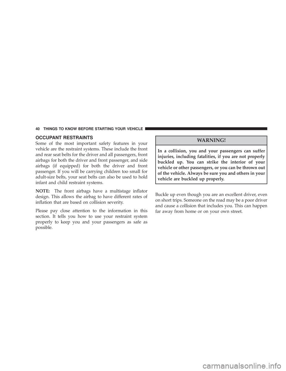 JEEP WRANGLER UNLIMITED 2008 Service Manual OCCUPANT RESTRAINTS
Some of the most important safety features in your
vehicle are the restraint systems. These include the front
and rear seat belts for the driver and all passengers, front
airbags f