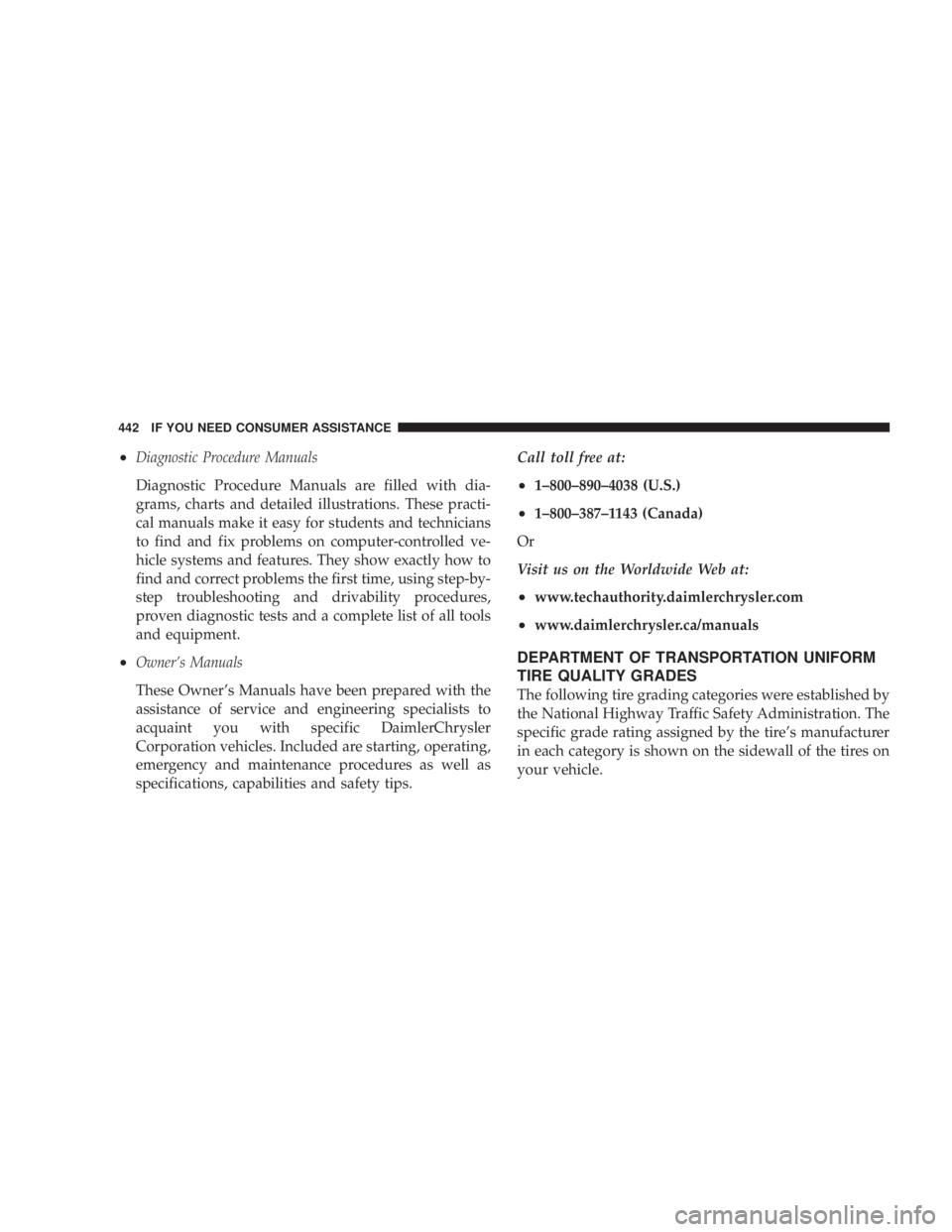 JEEP WRANGLER UNLIMITED 2008  Owners Manual •Diagnostic Procedure Manuals
Diagnostic Procedure Manuals are filled with dia-
grams, charts and detailed illustrations. These practi-
cal manuals make it easy for students and technicians
to find 