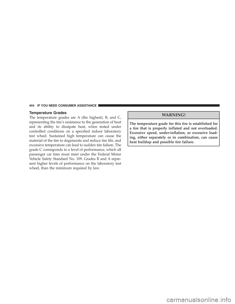 JEEP WRANGLER UNLIMITED 2008  Owners Manual Temperature Grades
The temperature grades are A (the highest), B, and C,
representing the tire’s resistance to the generation of heat
and its ability to dissipate heat, when tested under
controlled 