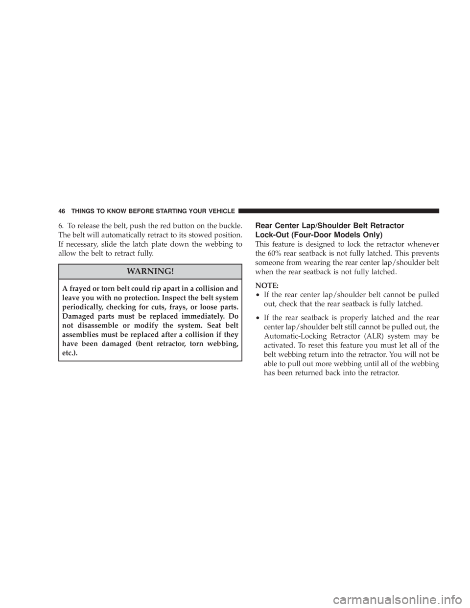 JEEP WRANGLER UNLIMITED 2008 Service Manual 6. To release the belt, push the red button on the buckle.
The belt will automatically retract to its stowed position.
If necessary, slide the latch plate down the webbing to
allow the belt to retract