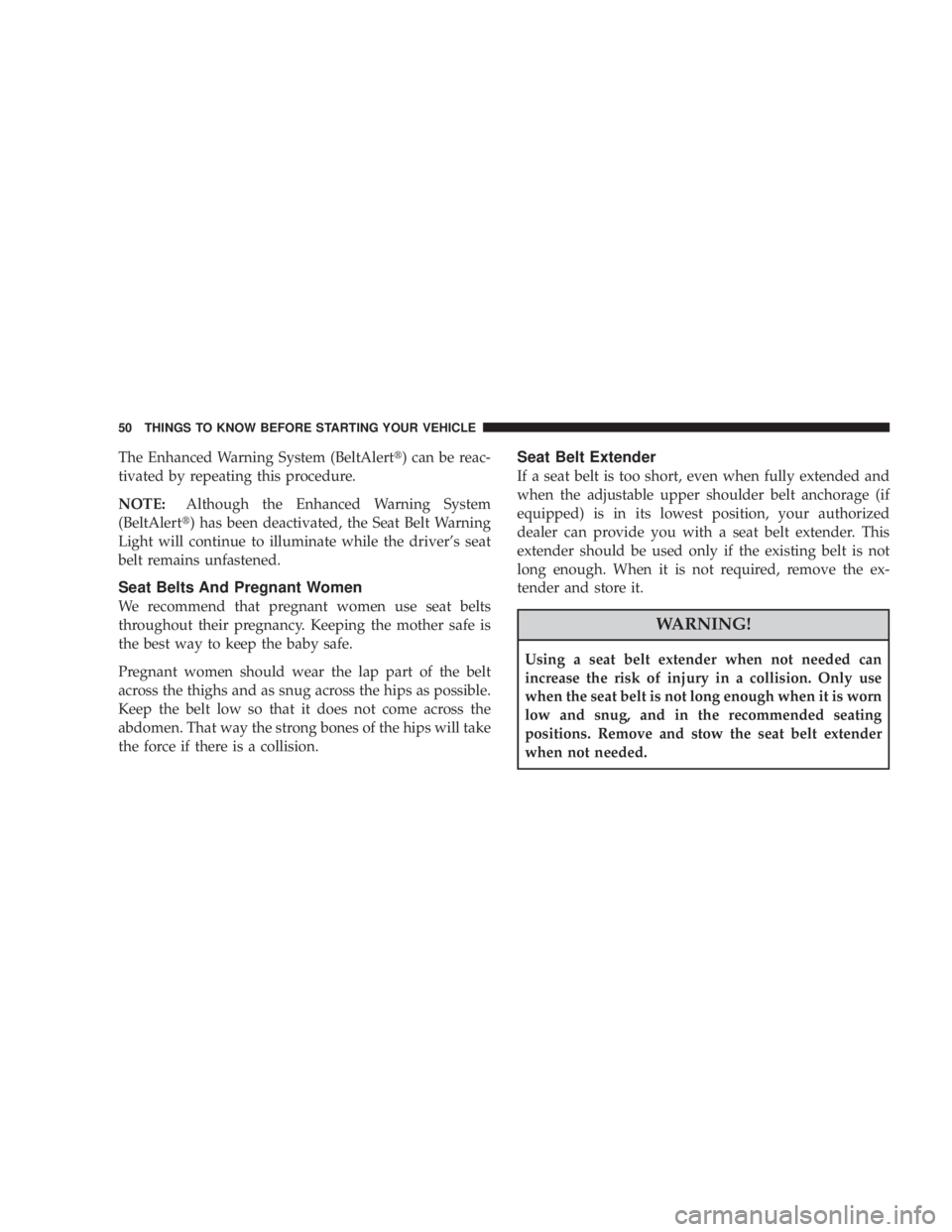 JEEP WRANGLER UNLIMITED 2008 Workshop Manual The Enhanced Warning System (BeltAlert) can be reac-
tivated by repeating this procedure.
NOTE:Although the Enhanced Warning System
(BeltAlert) has been deactivated, the Seat Belt Warning
Light will